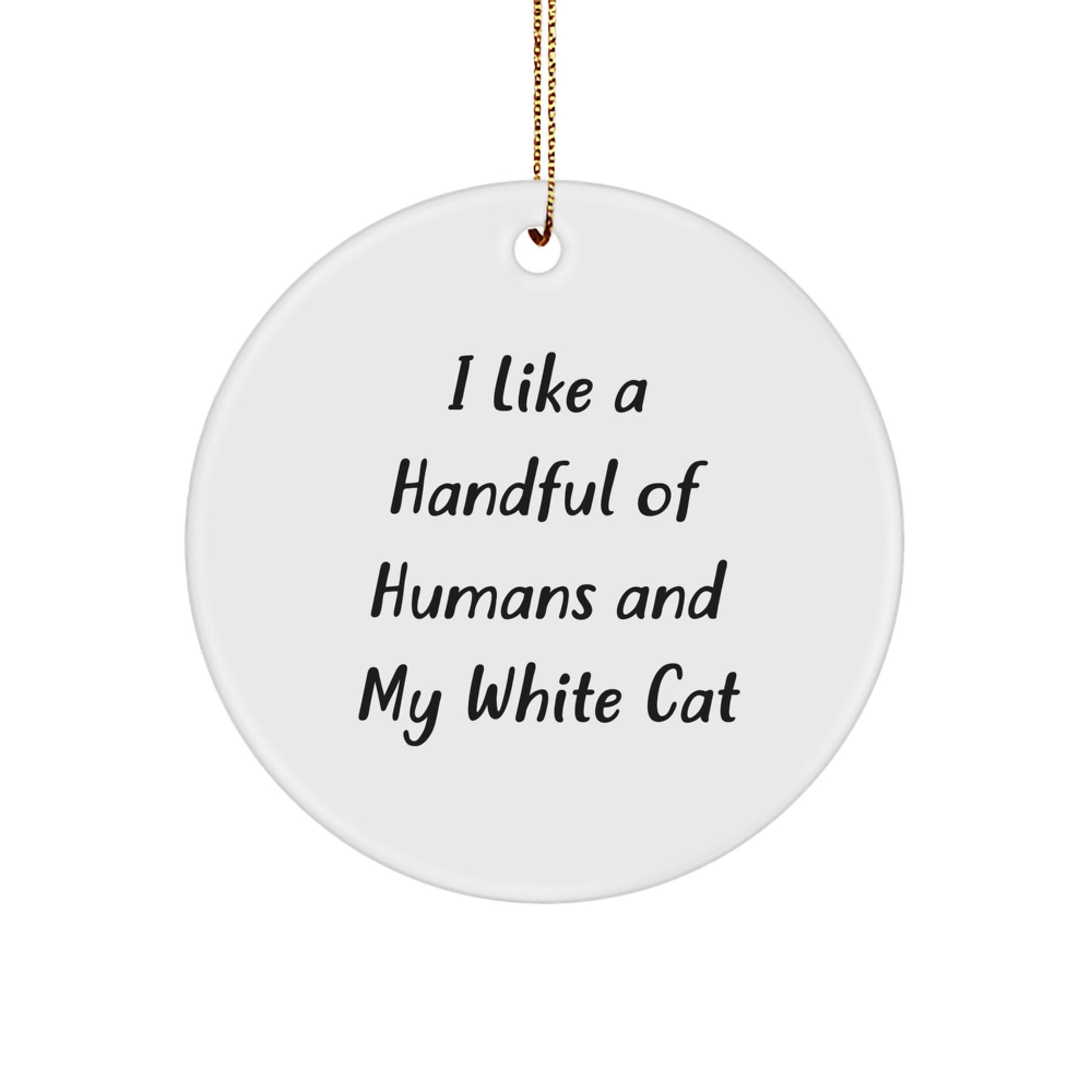White Cat Circle Ornament Gifts for Friends and Family Christmas Decorations - I Like A Handful Of Humans And My White Cat - Image 1