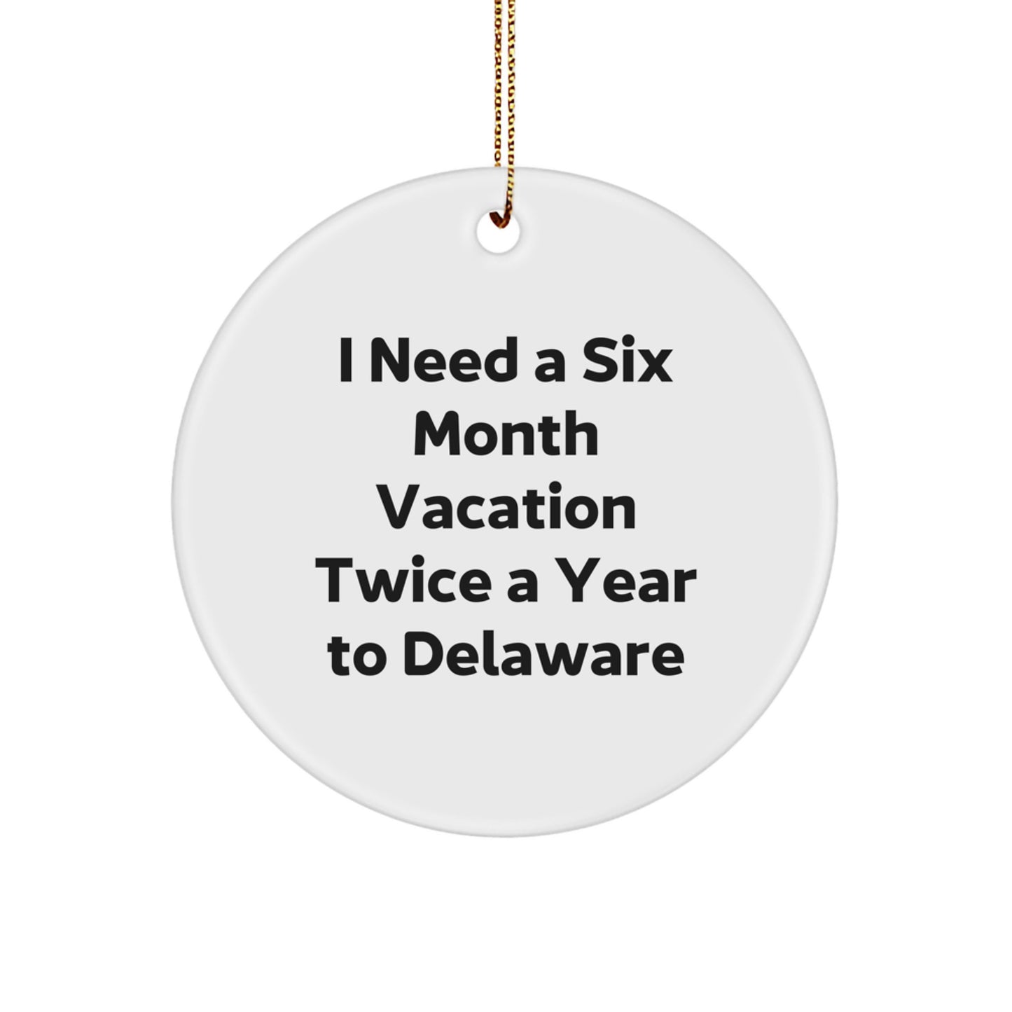 Delaware Enthusiasts' Circle Ornament, Funny Quote Gifts for Friends, 'I Need A Six Month Vacation Twice A Year To Delaware' Christmas Decor, Gifts from Men to Women for Delaware Lovers - Image 1