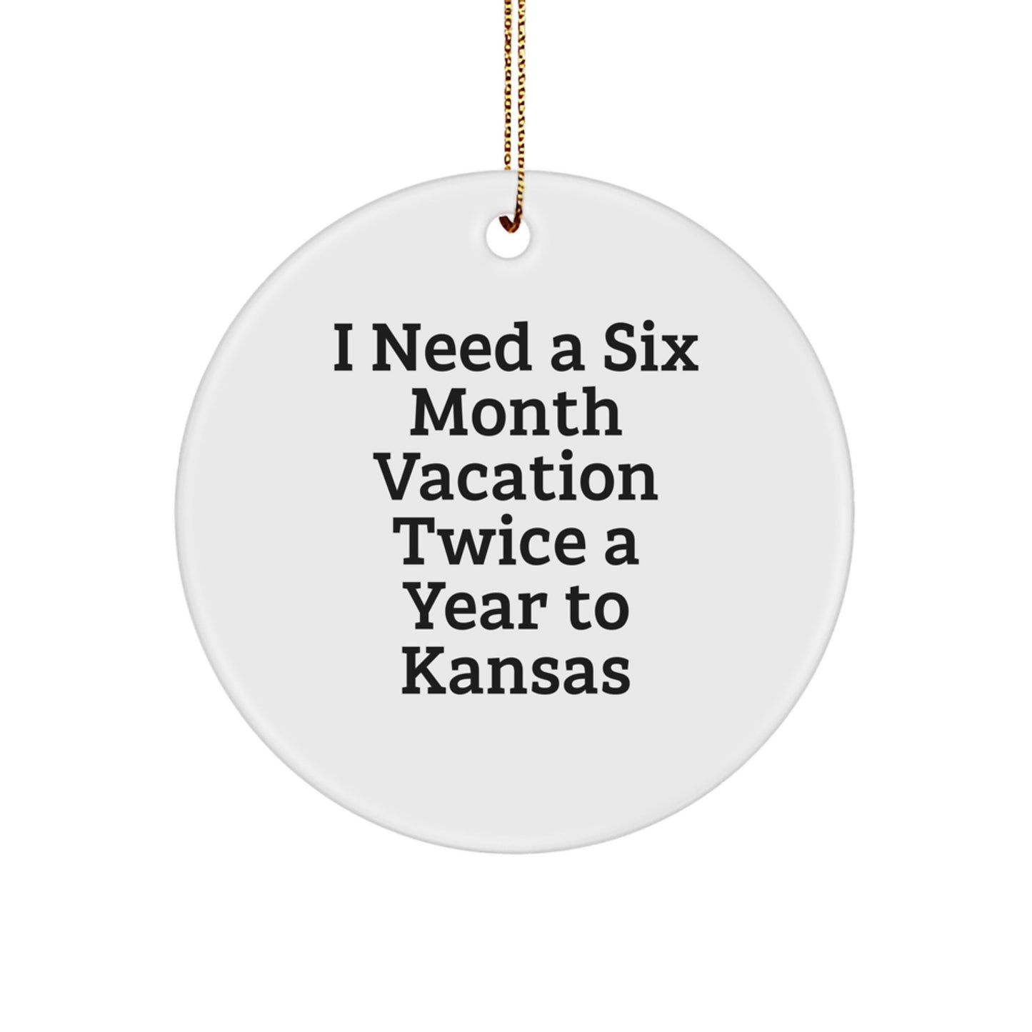 Funny Kansas Gifts for Men Women Friends Coworkers Family - I Need A Six Month Vacation Twice A Year To Kansas Christmas Unique Circle Ornament - Image 1