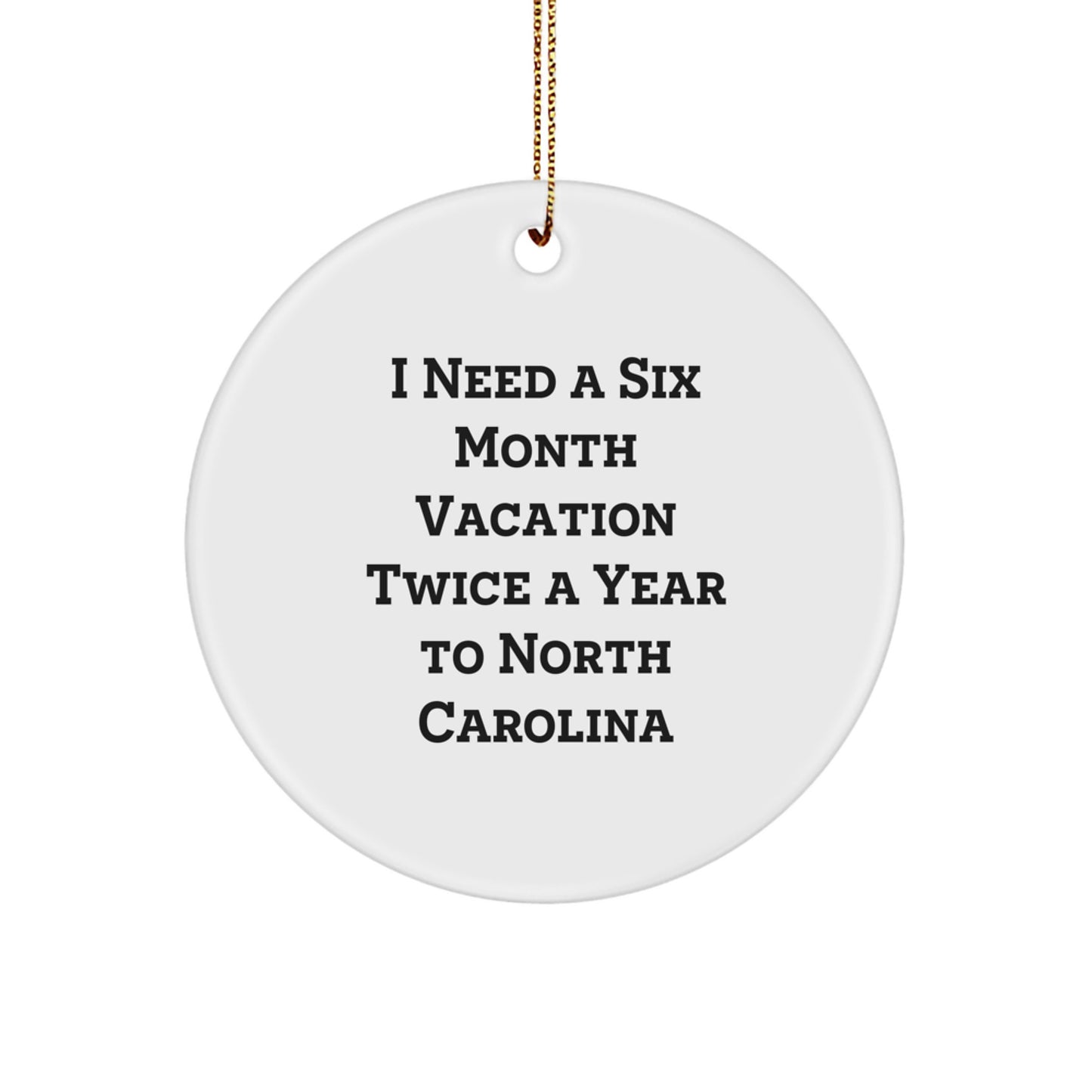 North Carolina Christmas Circle Ornaments, Funny Gifts for Men or Women, I Need A Six Month Vacation Twice A Year To North Carolina, Unique Gifts from Friends or Family - Image 1