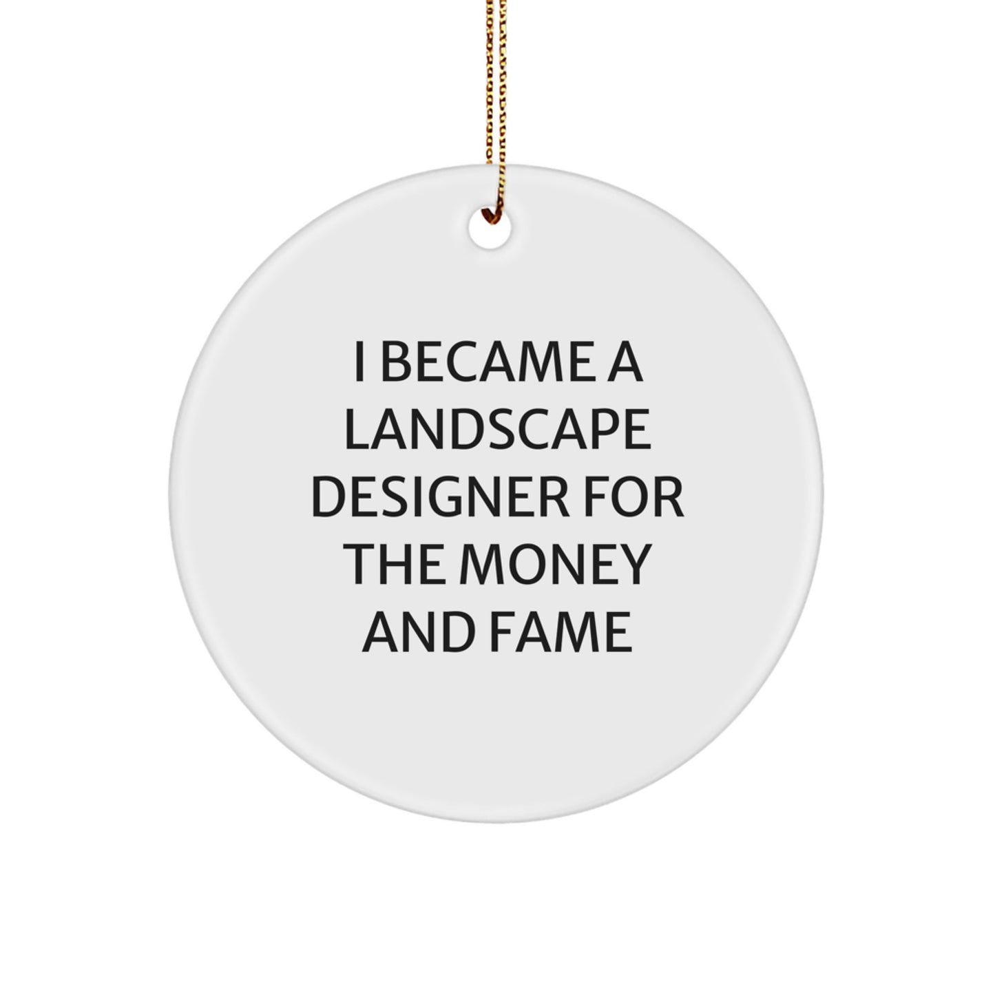 Funny Landscape Designer Gifts Circle Ornament I Became A Landscape Designer For The Money And Fame Gifts from Family for Friends - Image 1