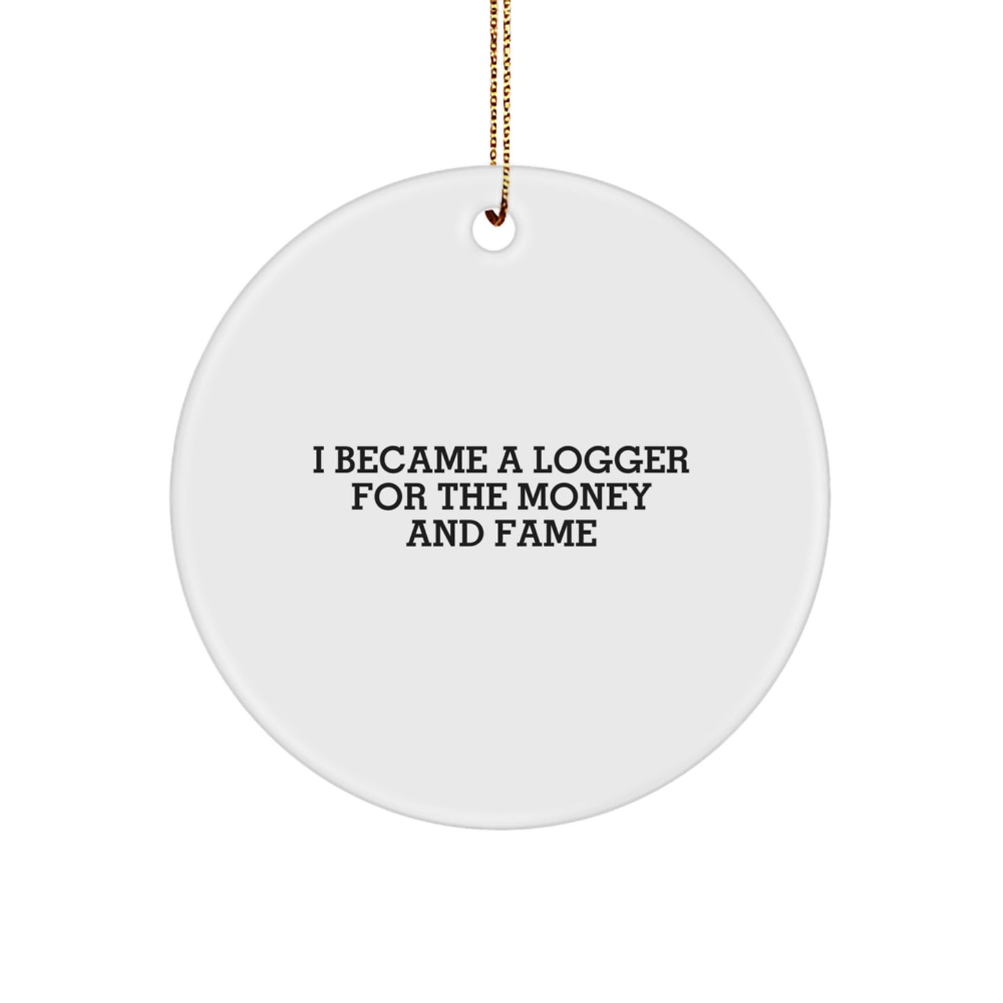 Funny Logger Gifts, I Became A Logger For The Money And Fame Christmas Decor, Circle Ornament for Logger - Image 1