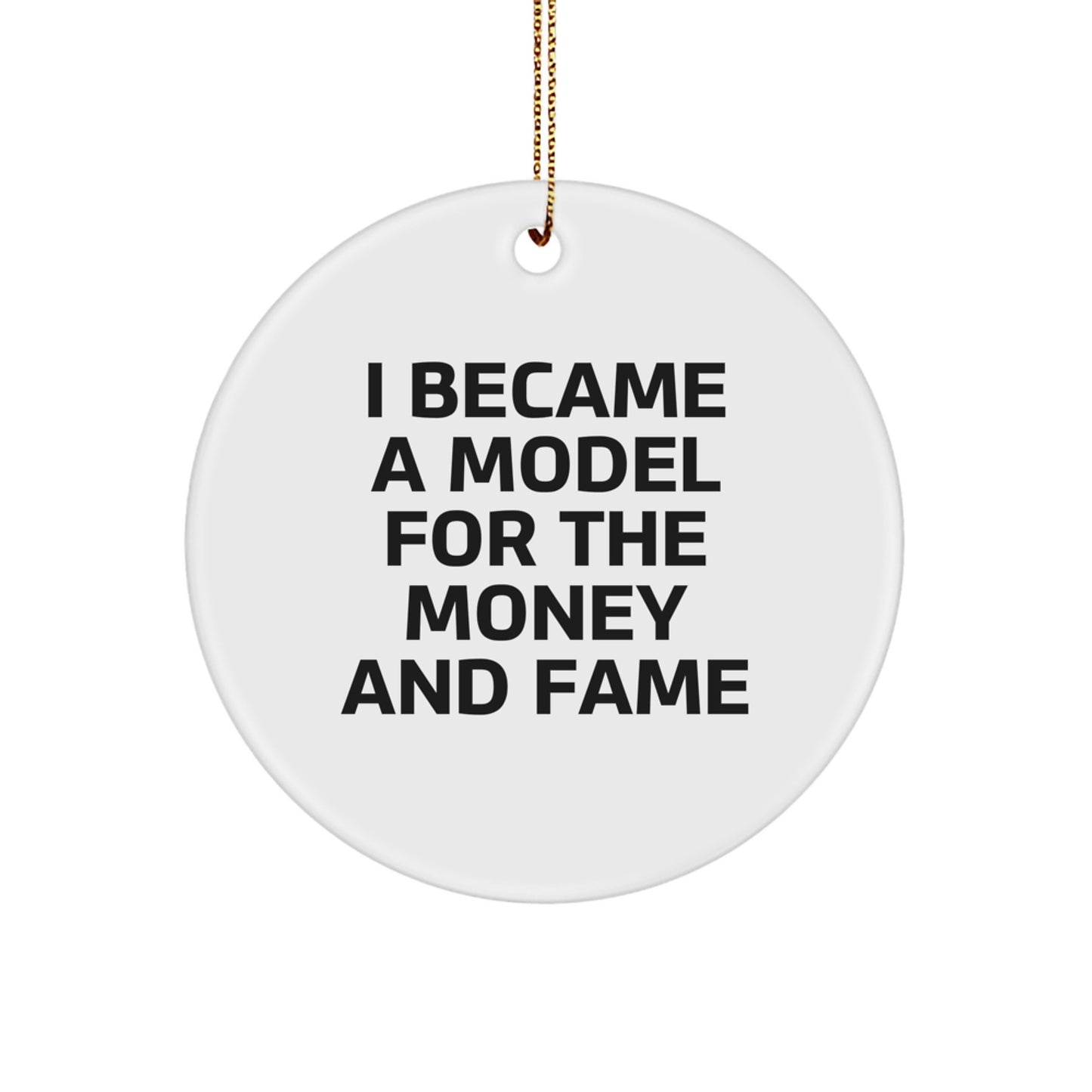 Funny Model Gifts from Friends to Model, I Became A Model For The Money And Fame, Circle Ornament for Christmas - Image 1