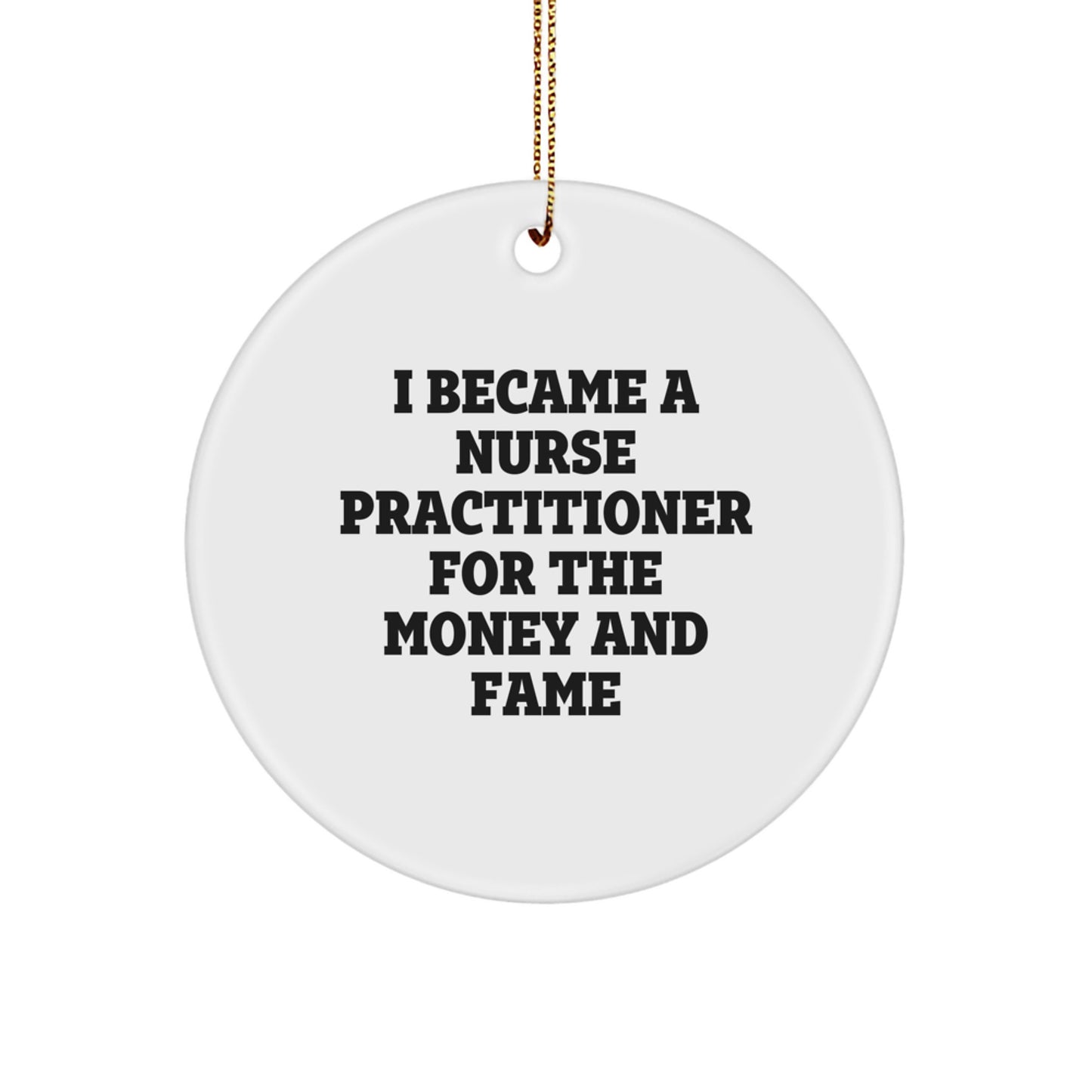 Funny Gift for Nurse Practitioner Friends and Family, Christmas Unique Ornaments, 'I Became A Nurse Practitioner For The Money And Fame' Quote Circle Ornament Gifts from Men to Women - Image 1