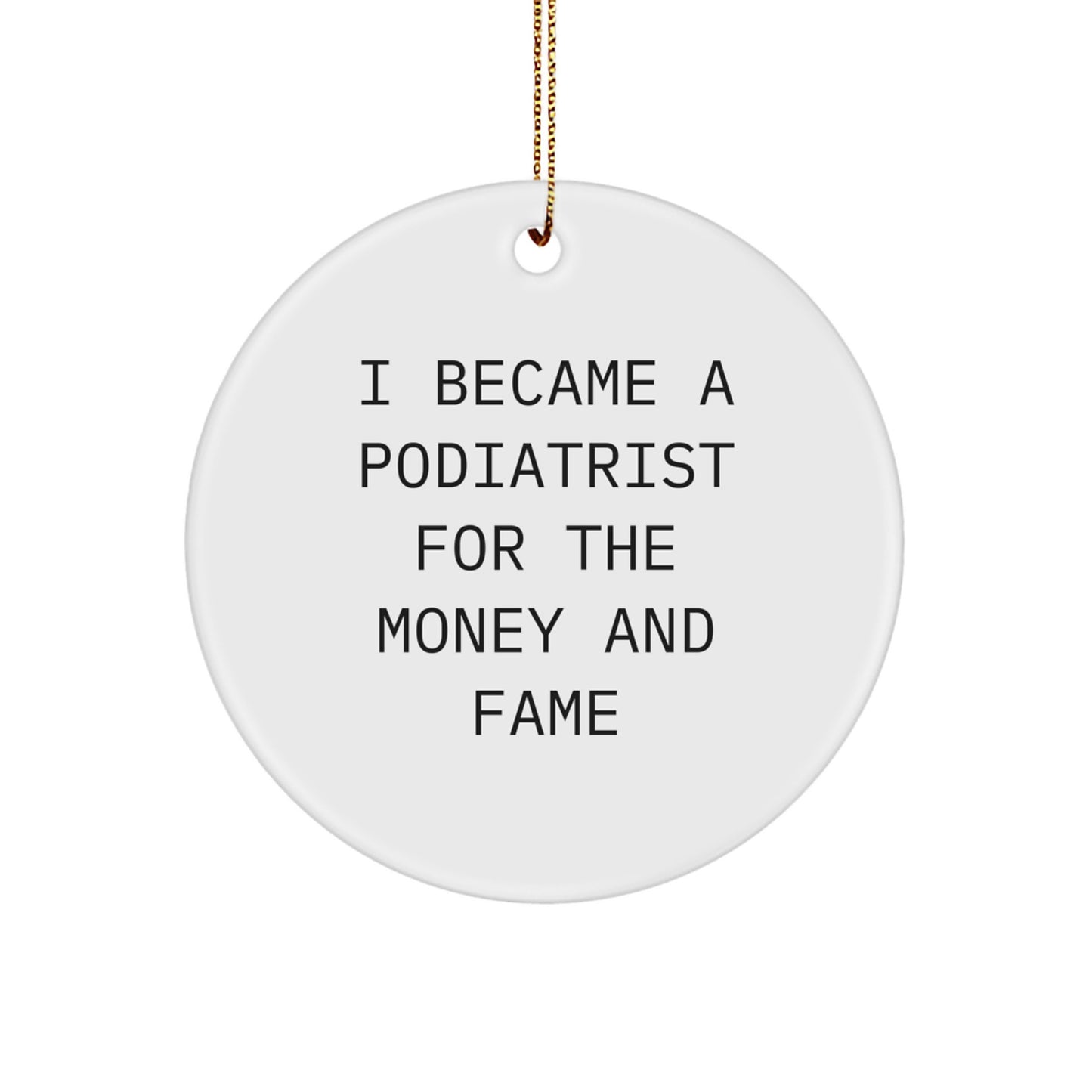 Funny Podiatrist Gifts for Men from Friends on Christmas Unique Circle Ornament, I Became A Podiatrist For The Money And Fame - Image 1