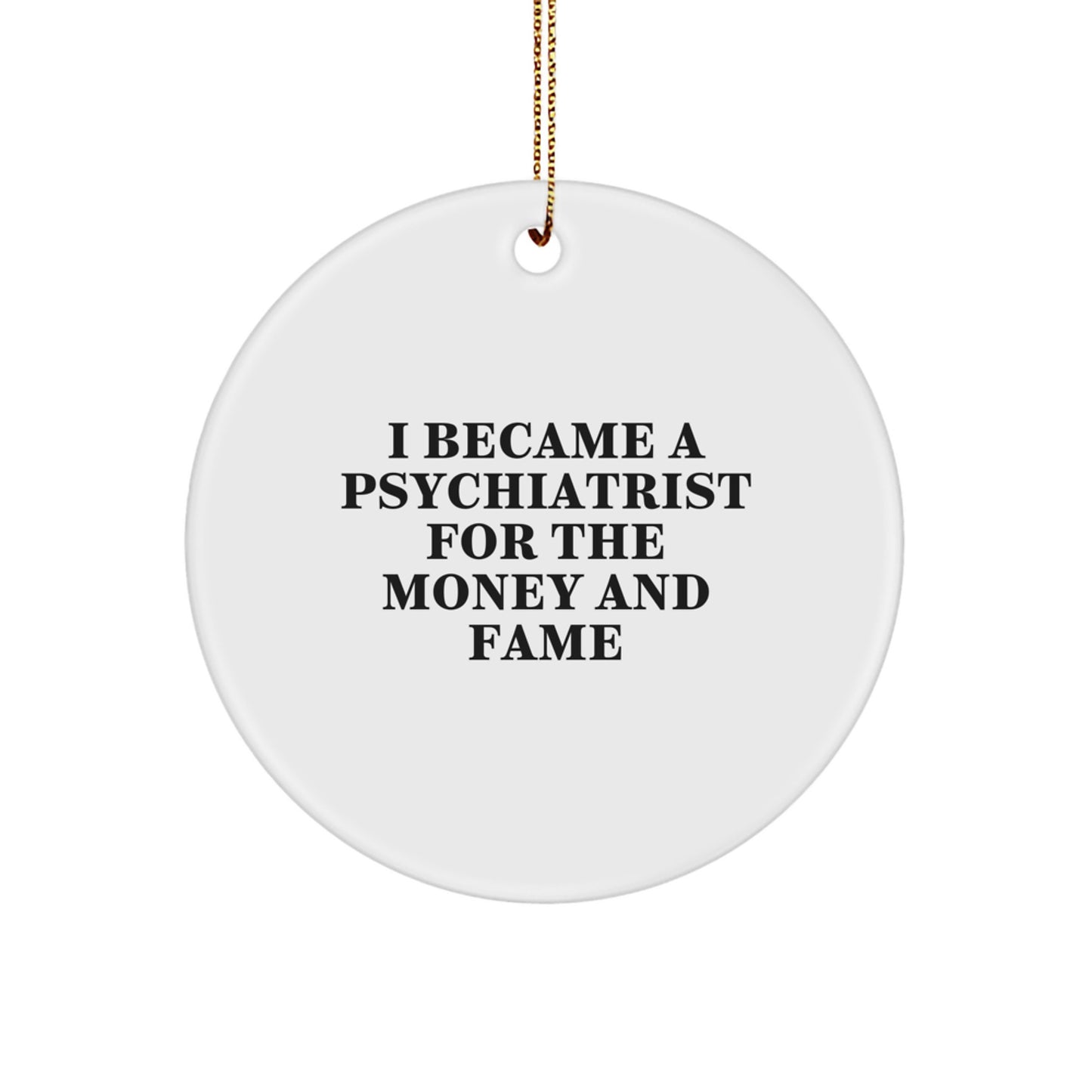 Funny Psychiatrist Gifts, 'I Became A Psychiatrist For The Money And Fame' Circle Ornament, Unique Christmas Memorable Presents for Friends, Family, Coworkers, Men, Women - Image 1