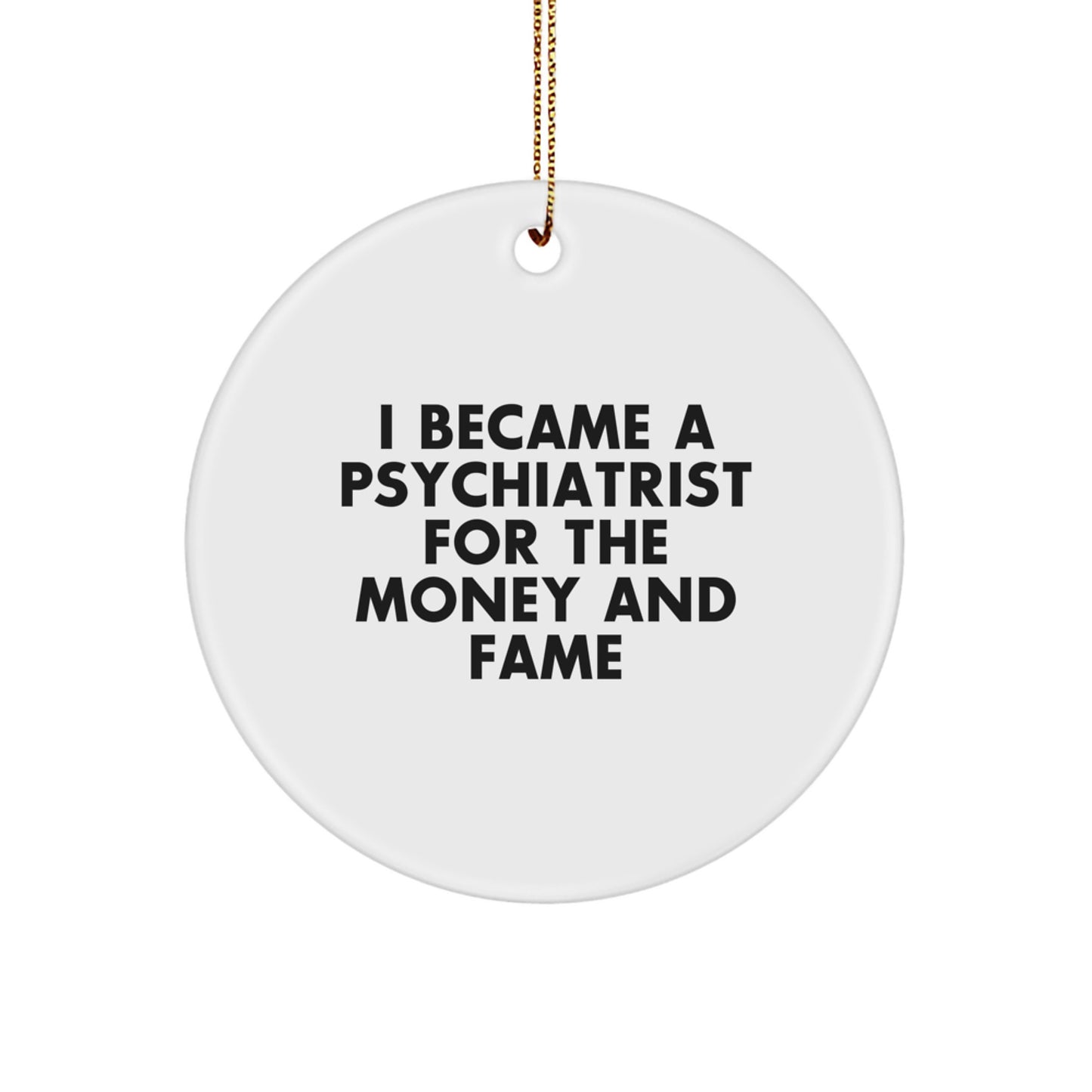 Funny Psychiatrist Gifts For Men, Unique Christmas Ornaments From Friends, Circle Shaped Decorations, I Became A Psychiatrist For The Money And Fame Quote - Image 1