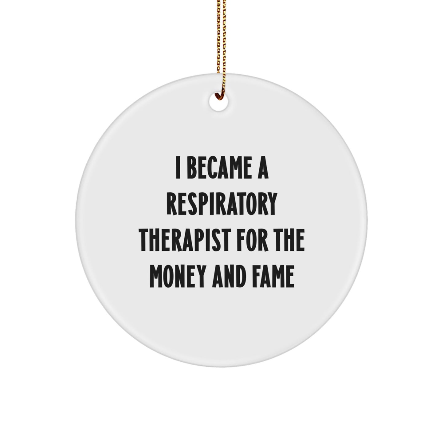 Funny Inspirational Respiratory Therapist Gifts from Men to Friends, Unique Circle Ornament for Christmas, I Became A Respiratory Therapist For The Money And Fame Motivation - Image 1