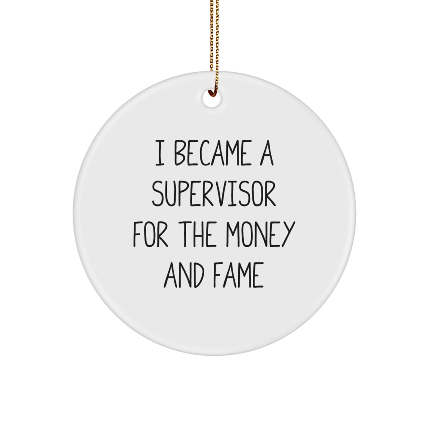 Funny Christmas Unique Gifts from Men for Supervisors - 'I Became A Supervisor For The Money And Fame' Circle Ornament - Image 1