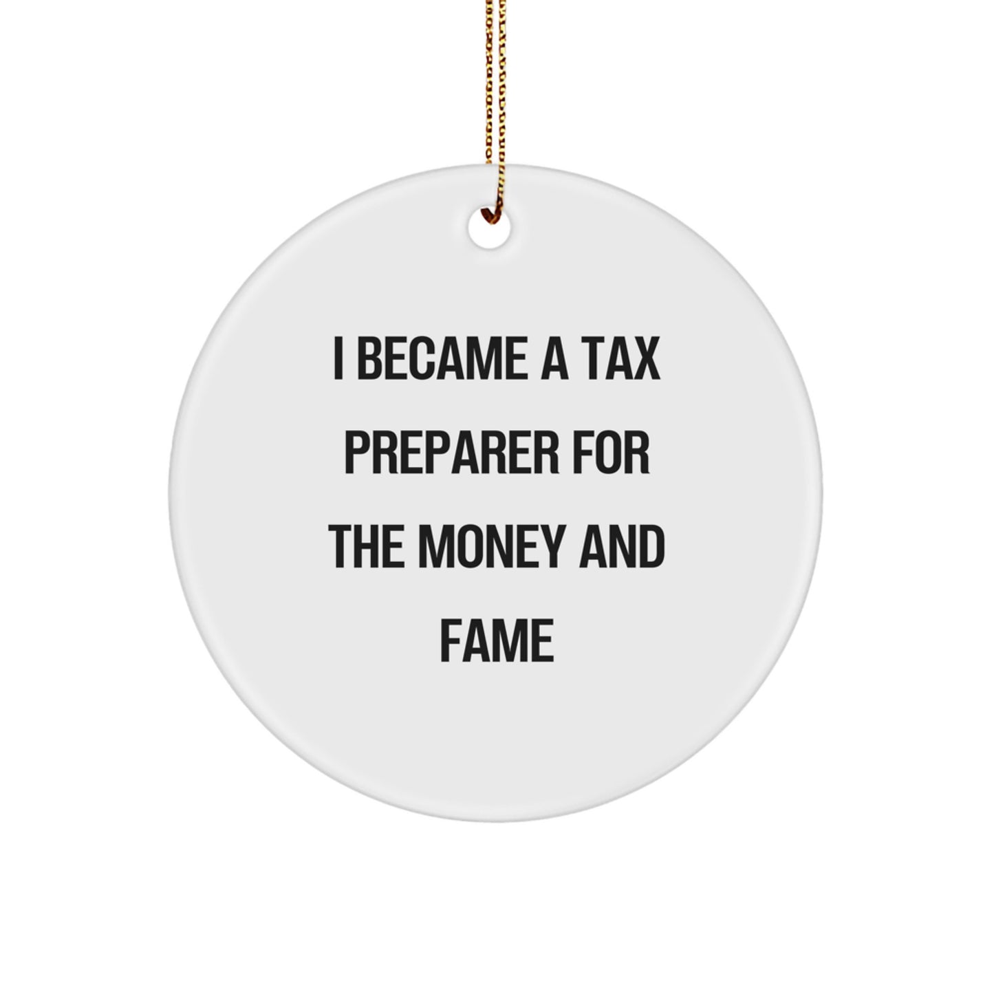 Tax Preparer Gifts from Friends for Christmas Unique Circle Ornament I Became A Tax Preparer For The Money And Fame - Image 1