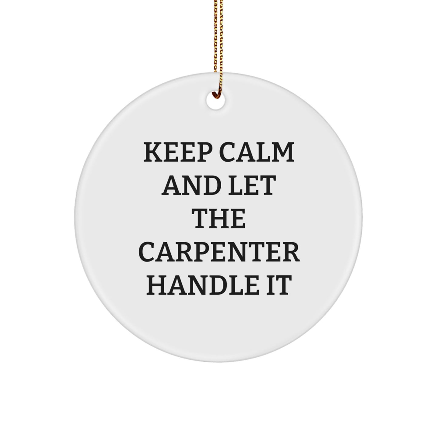 Carpenter Gifts from Friends and Family - Funny Keep Calm and Let the Carpenter Handle It Circle Ornament, Christmas Unique Gifts for Men, Women, Carpenter, and More - Image 1