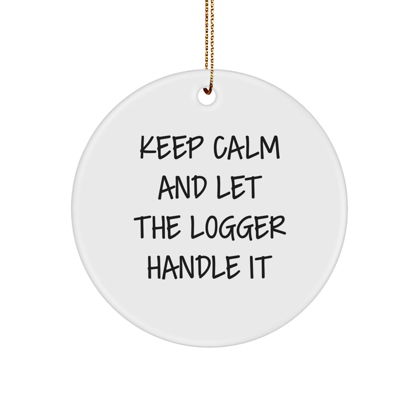 Funny Logger Gifts: 'Keep Calm And Let The Logger Handle It' Circle Ornament, Perfect for Christmas Unique Gifts from Men to Logger Friends - Image 1