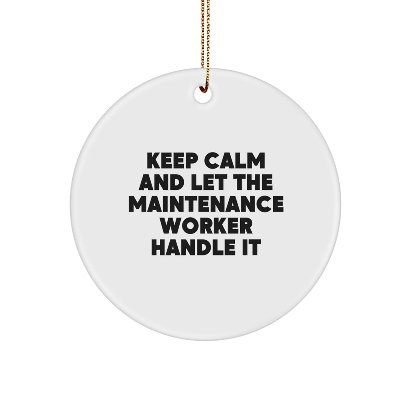 Keep Calm and Let the Maintenance Worker Handle It - Funny Circle Ornament Gifts from Friends to Coworkers for Christmas - Image 1