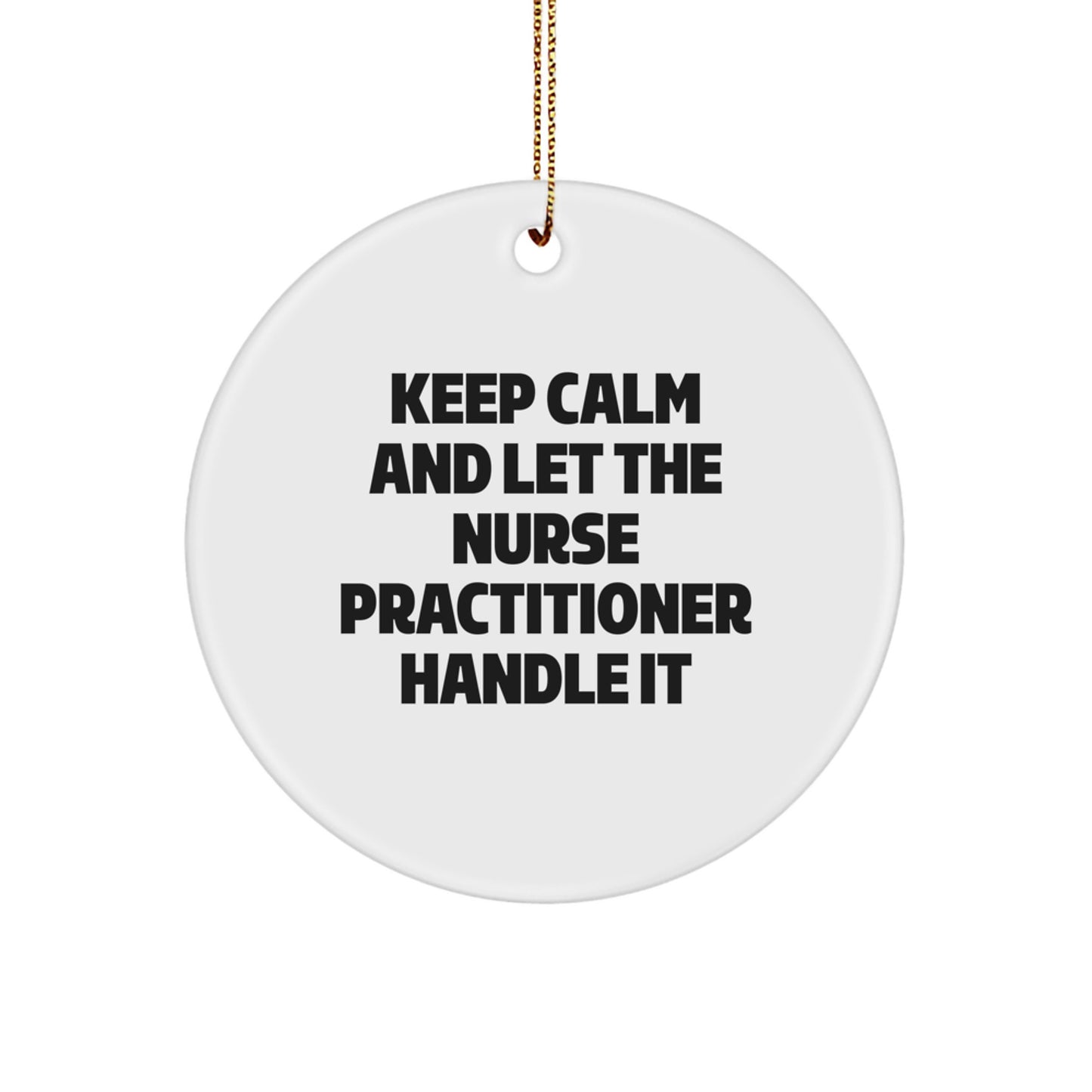 Funny Nurse Practitioner Christmas Unique Gifts for Nurse Practitioner Friends and Family Circle Ornament Keep Calm And Let The Nurse Practitioner Handle It - Image 1
