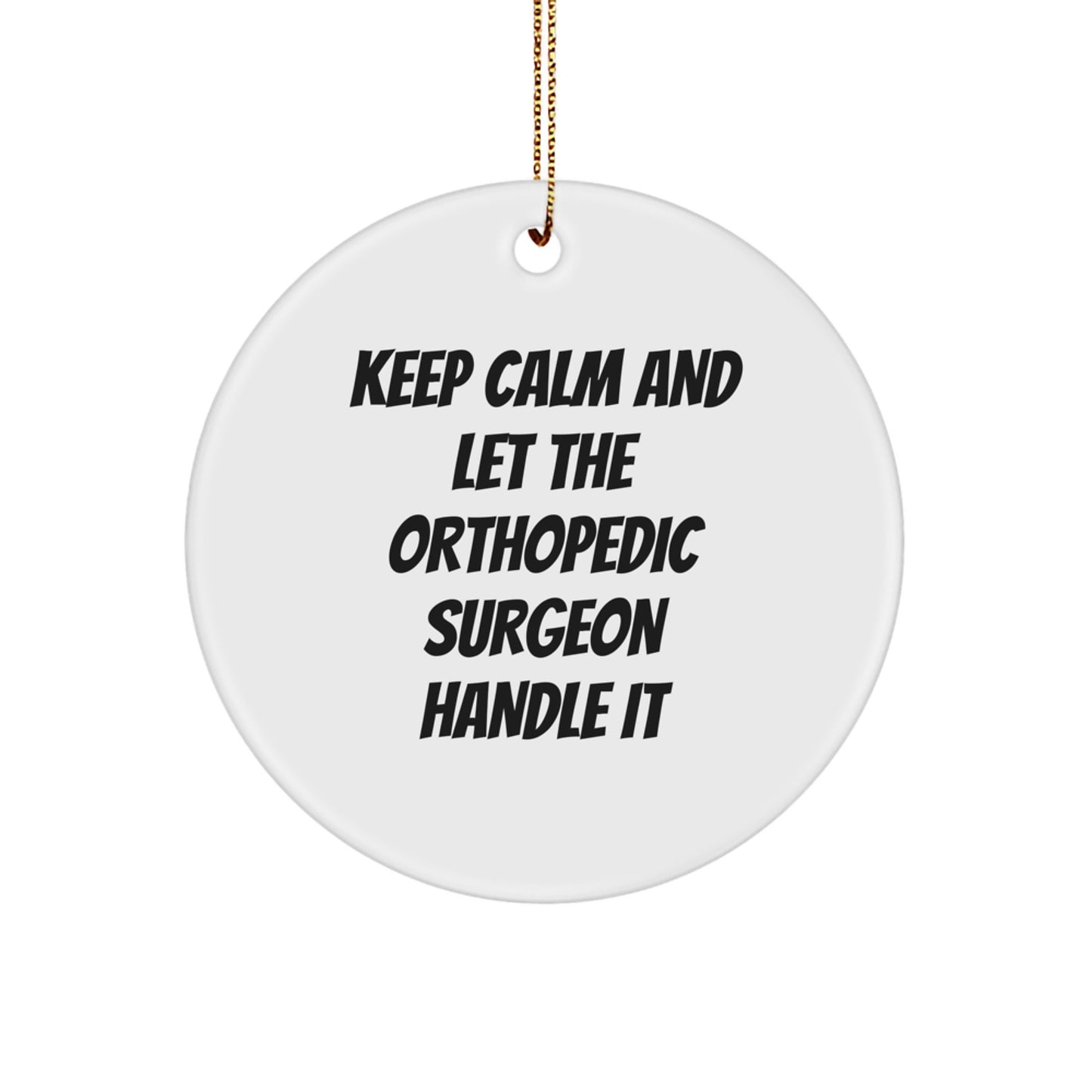 Funny Orthopedic Surgeon Gifts - Circle Ornament for Orthopedic Surgeons - Keep Calm And Let The Orthopedic Surgeon Handle It Gifts for Friends - Image 1