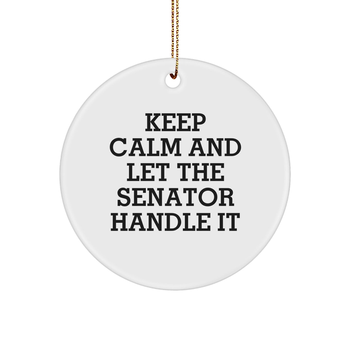 Funny Senator Gifts, Keep Calm And Let The Senator Handle It, Circle Ornament for Christmas, Gifts from Friends to Senator, Gifts for Senator - Image 1