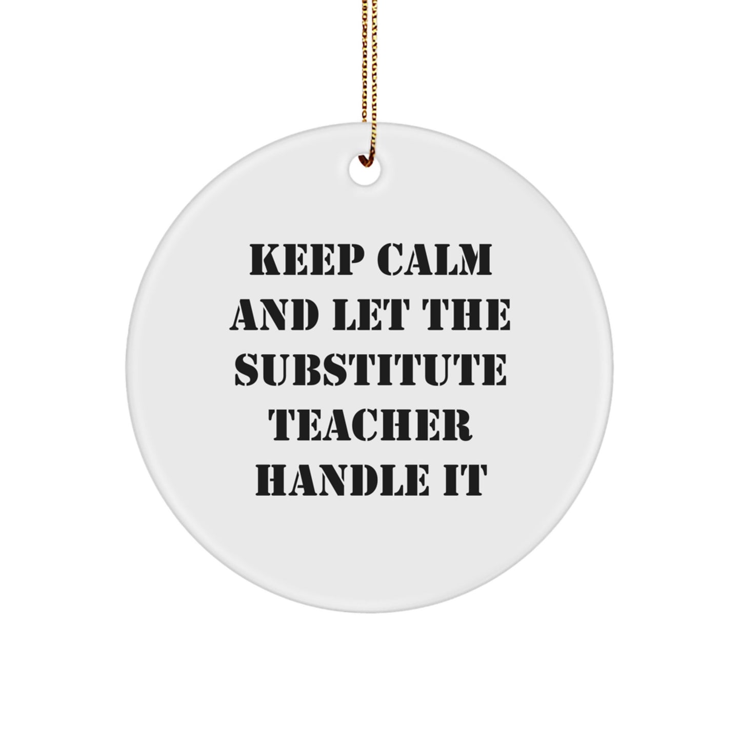 Funny Substitute Teacher Christmas Unique Gifts from Friends for Men and Women, 'Keep Calm And Let The Substitute Teacher Handle It' Circle Ornament, White, 2.75'' tall - Image 1
