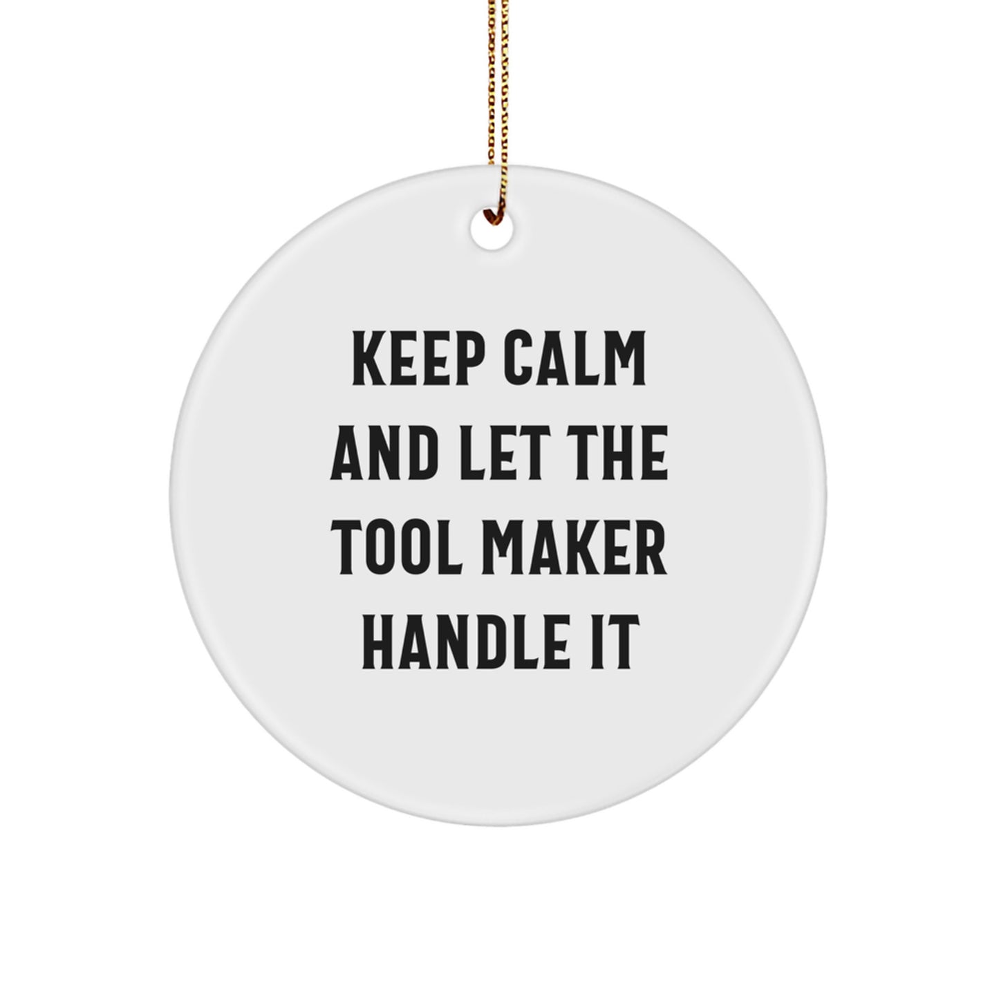 Funny Christmas Circle Ornament Gifts from Friends to Tool Makers - Keep Calm And Let The Tool Maker Handle It Circle Decorations - Image 1