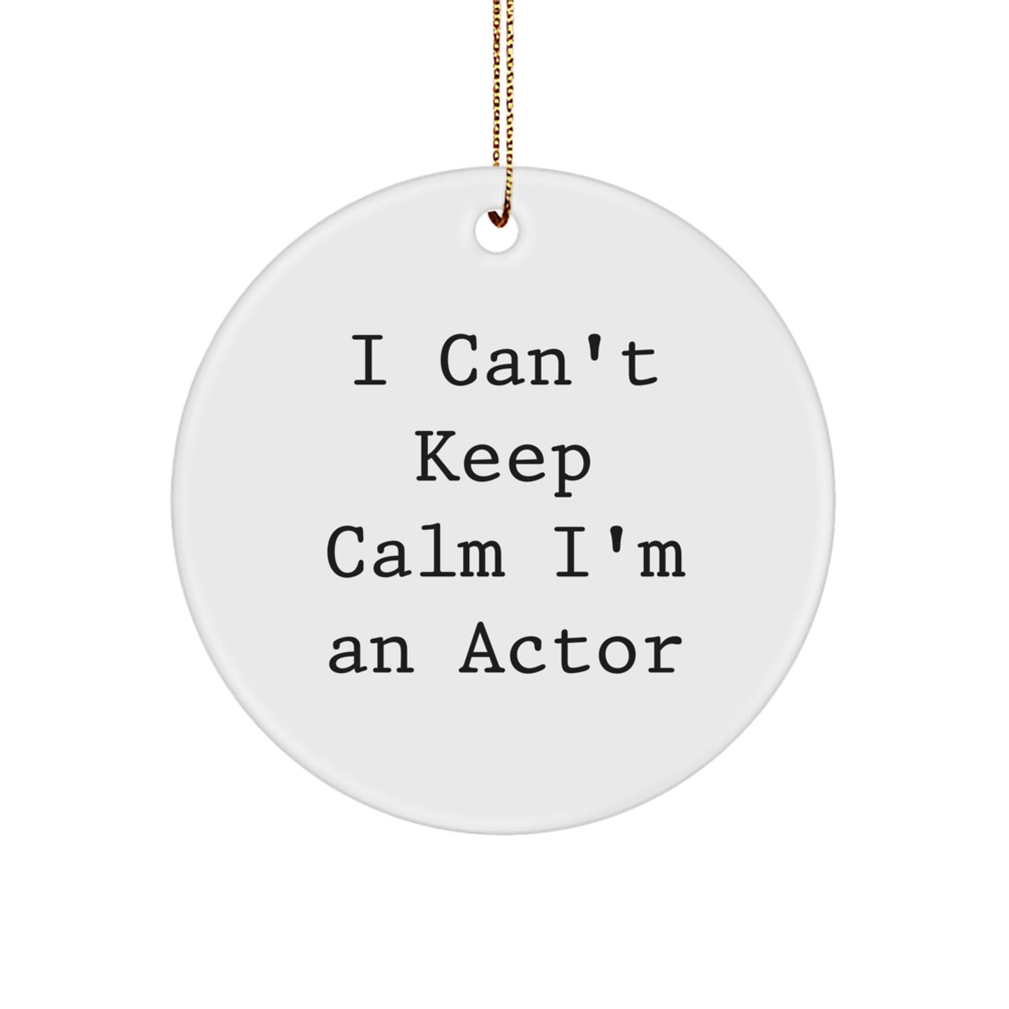 Funny Actor Gifts I Can't Keep Calm I'm An Actor Circle Ornament, Gifts from Friends for Actor, Christmas Unique Gifts - Image 1