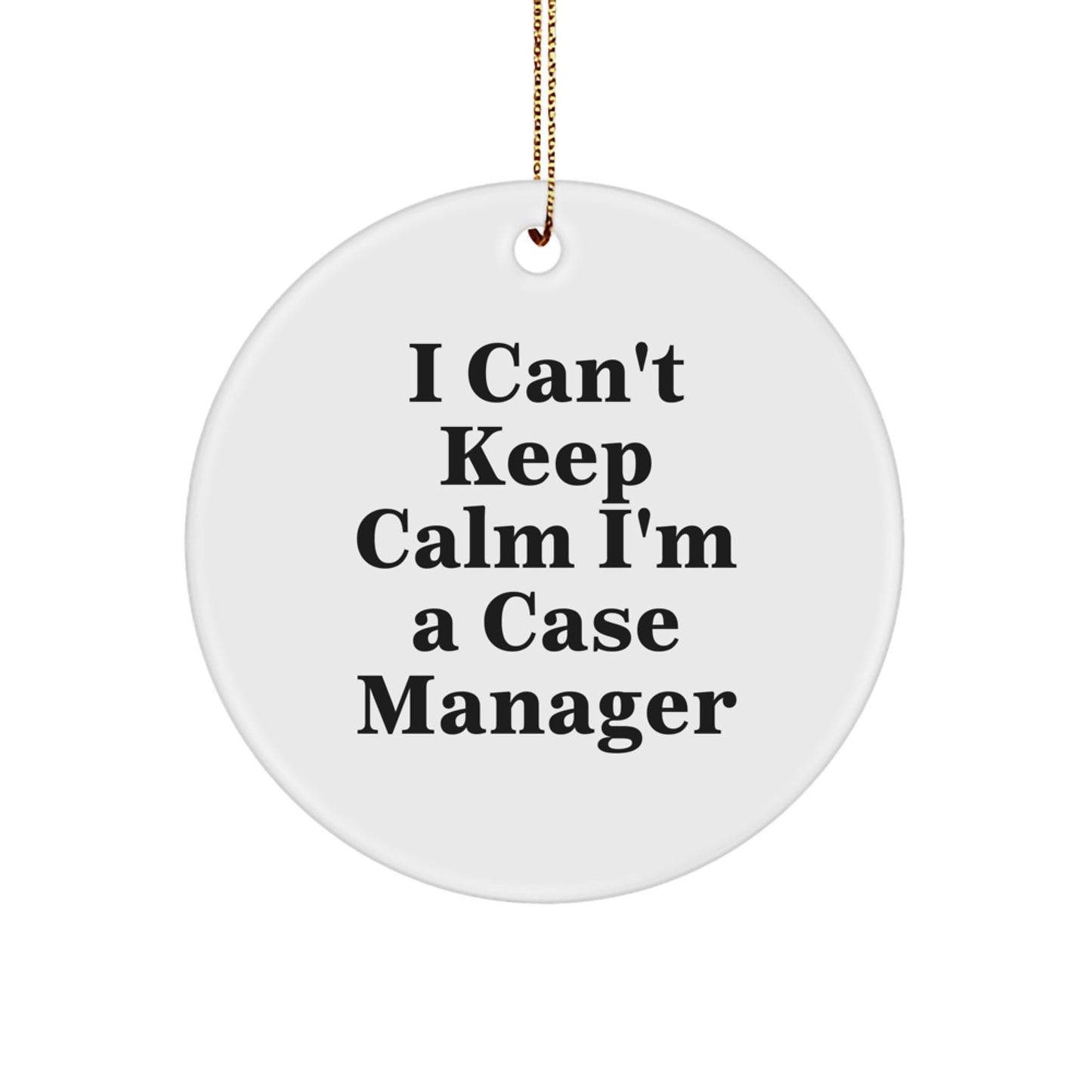 Funny Case Manager Gifts - I Can't Keep Calm I'm A Case Manager, Circle Ornament, Christmas Unique Gifts from Friends to Case Manager - Image 1