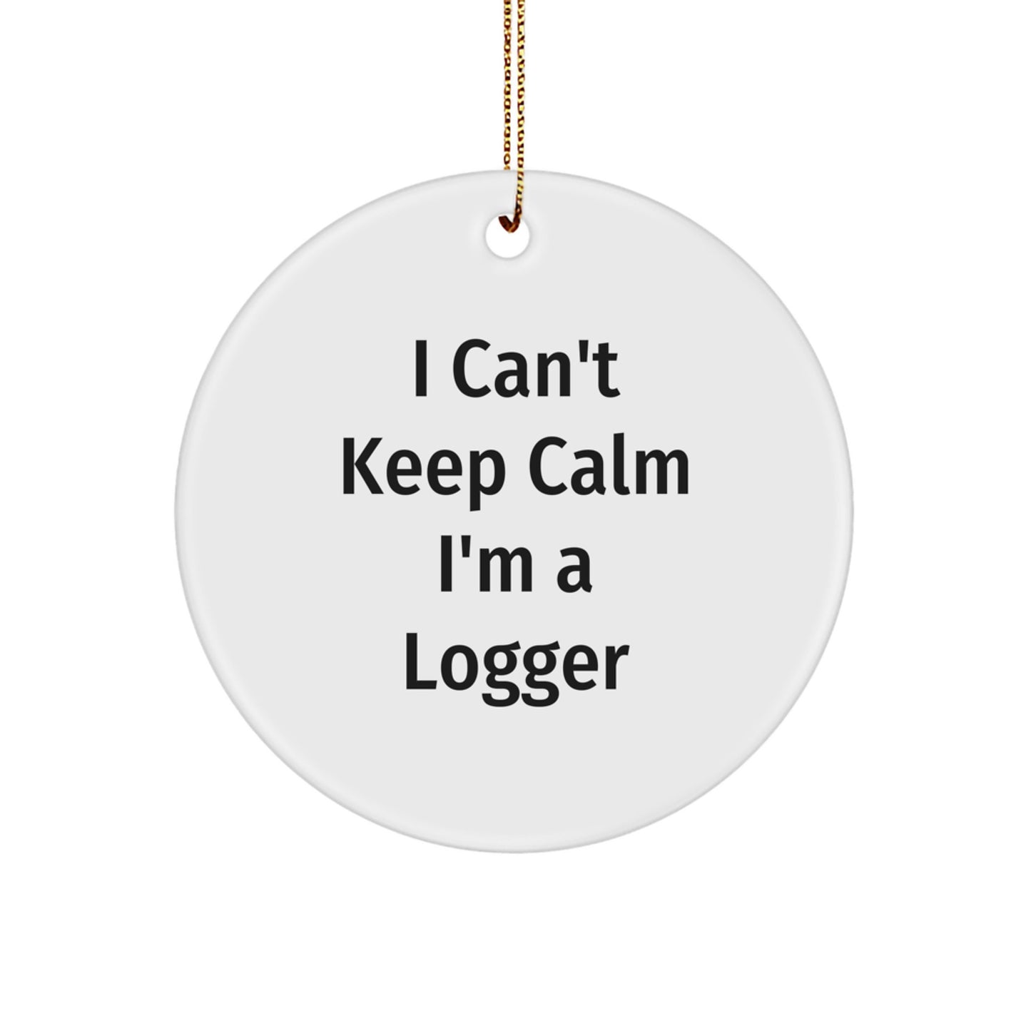Funny Logger Gifts, I Can't Keep Calm I'm A Logger Christmas Ornament, Circle Decor for Friends, Family, Coworkers, or Men's Office - Image 1