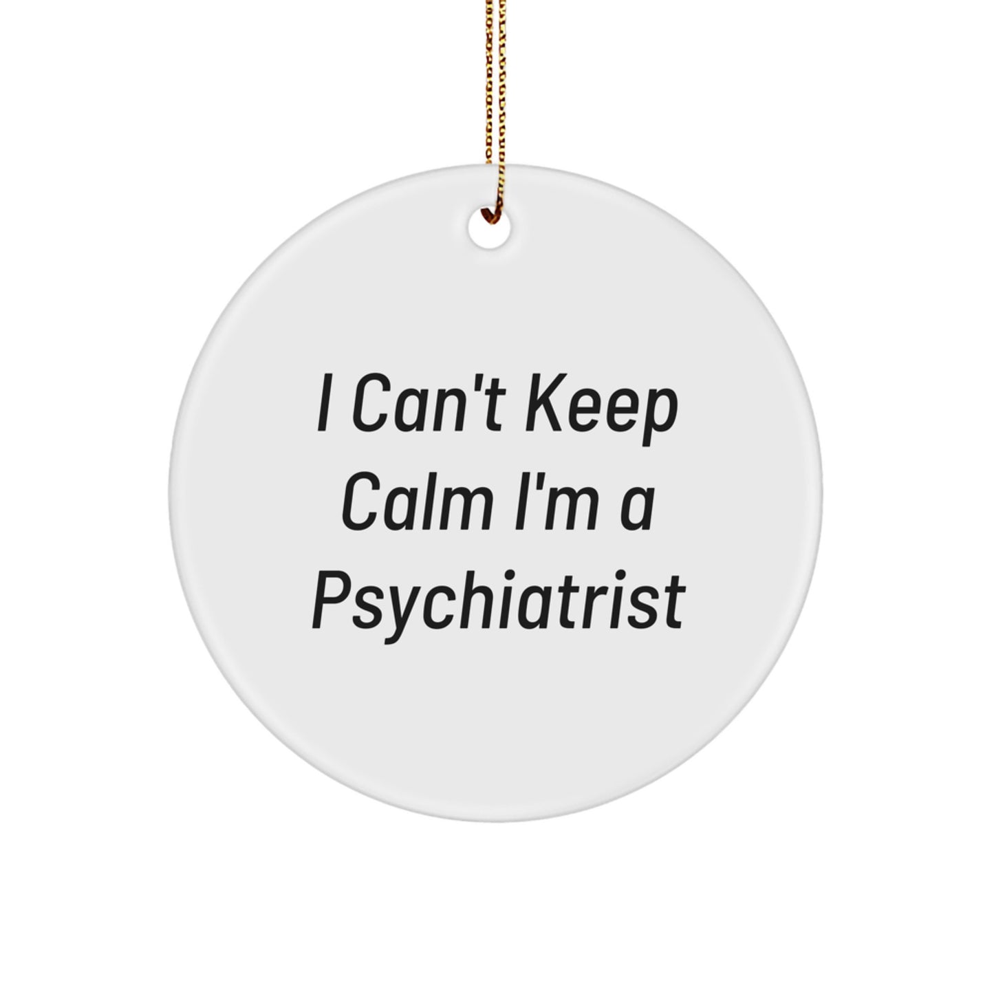 Funny Psychiatrist Gifts for Men, White Circle Ornament, 'I Can't Keep Calm I'm A Psychiatrist' Quote, Christmas Unique Gifts from Family, Friends, Coworkers - Image 1