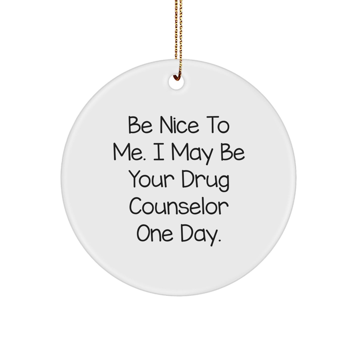 Funny Drug Counselor Gifts from Friends, Be Nice To Me I May Be Your Drug Counselor One Day Christmas Unique Circle Ornament - Image 1