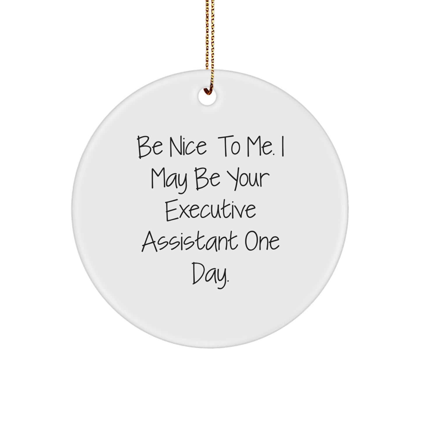 Funny Executive Assistant Gifts from Friends - Be Nice To Me. I May Be Your Executive Assistant One Day. - Christmas Circle Ornament - Image 1