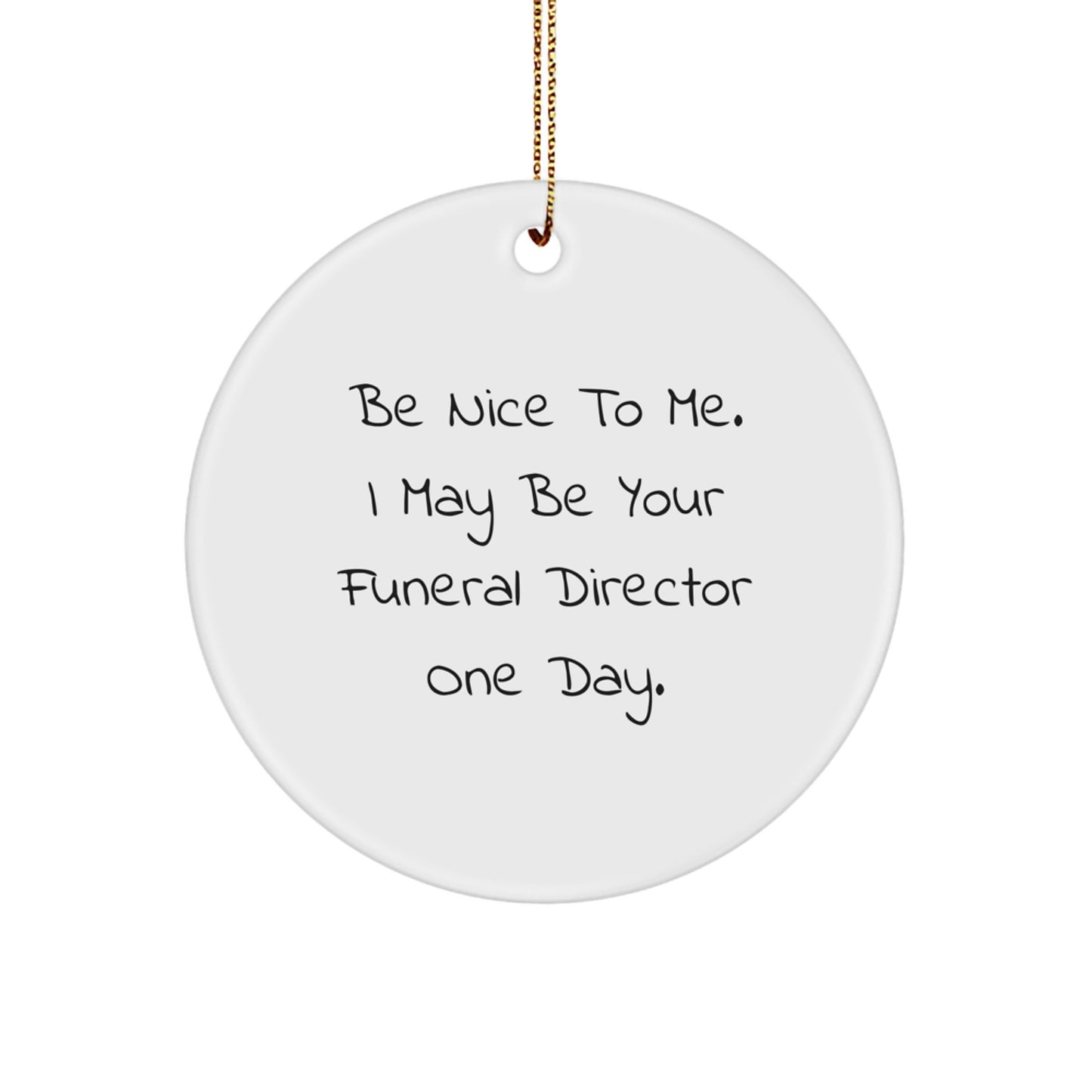 Be Nice to Me, Funny Circle Ornament for Funeral Director Gifts, Christmas Unique Gifts from Friends - Image 1