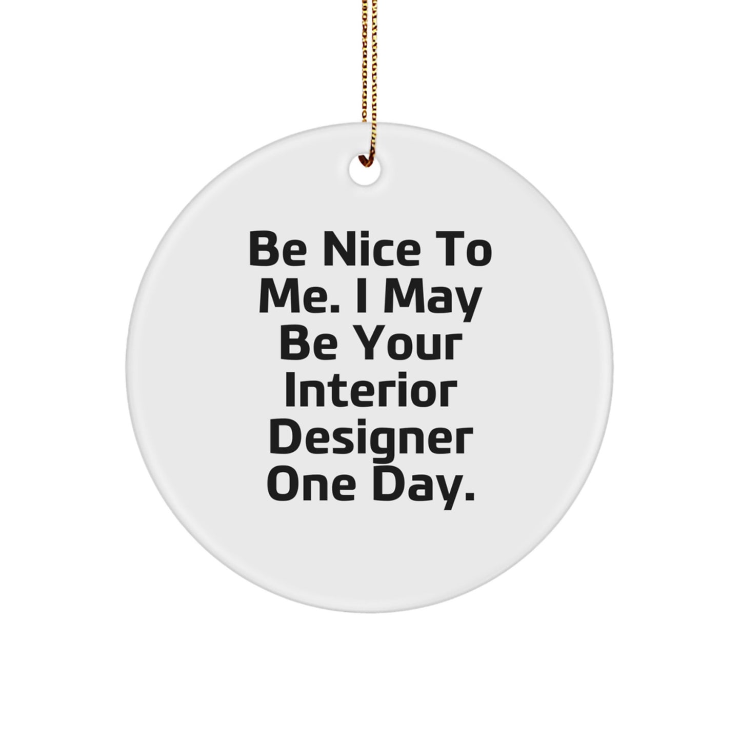 Funny Interior Designer Gifts for Friends, Circle Ornament, Be Nice to Me I May Be Your Interior Designer One Day Christmas Unique - Image 1