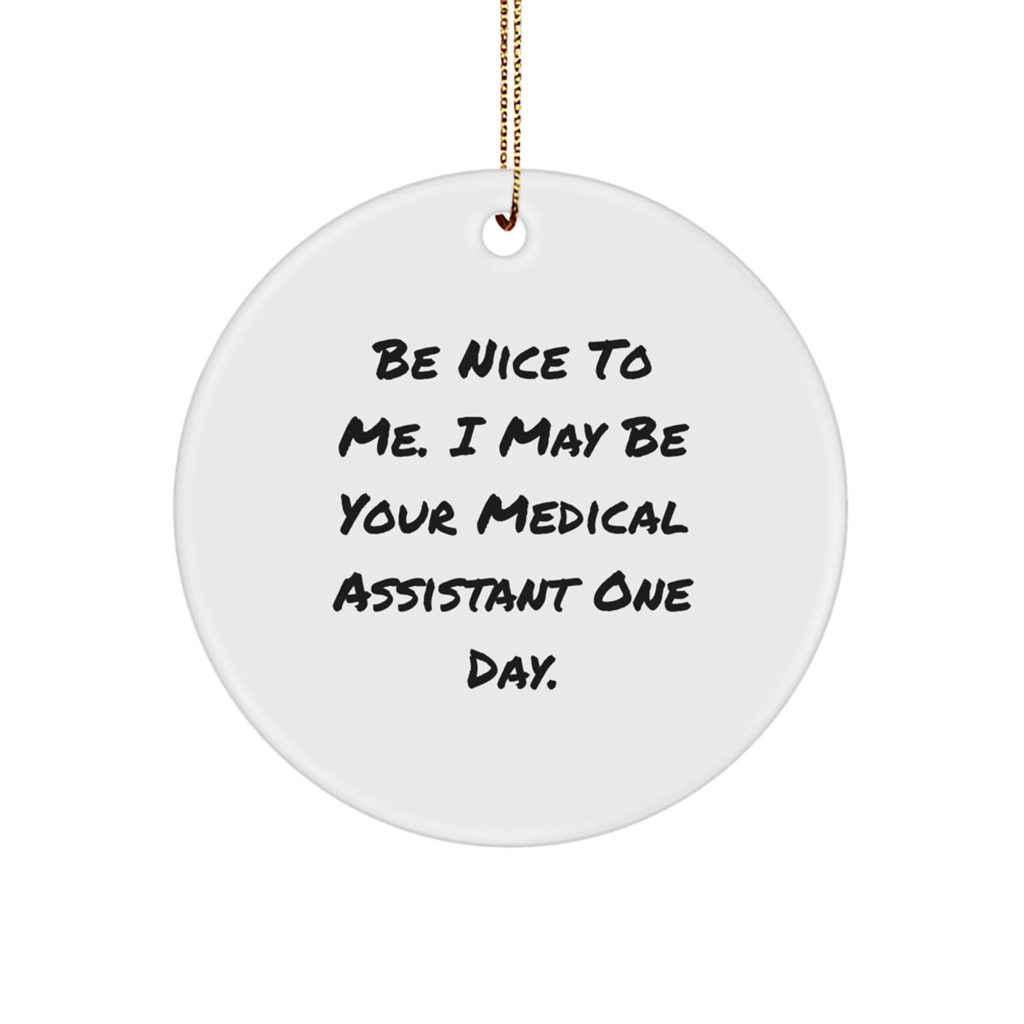 Funny Medical Assistant Gifts for Men Friends Coworkers - Be Nice To Me. I May Be Your Medical Assistant One Day. Christmas Circle Ornament - Image 1