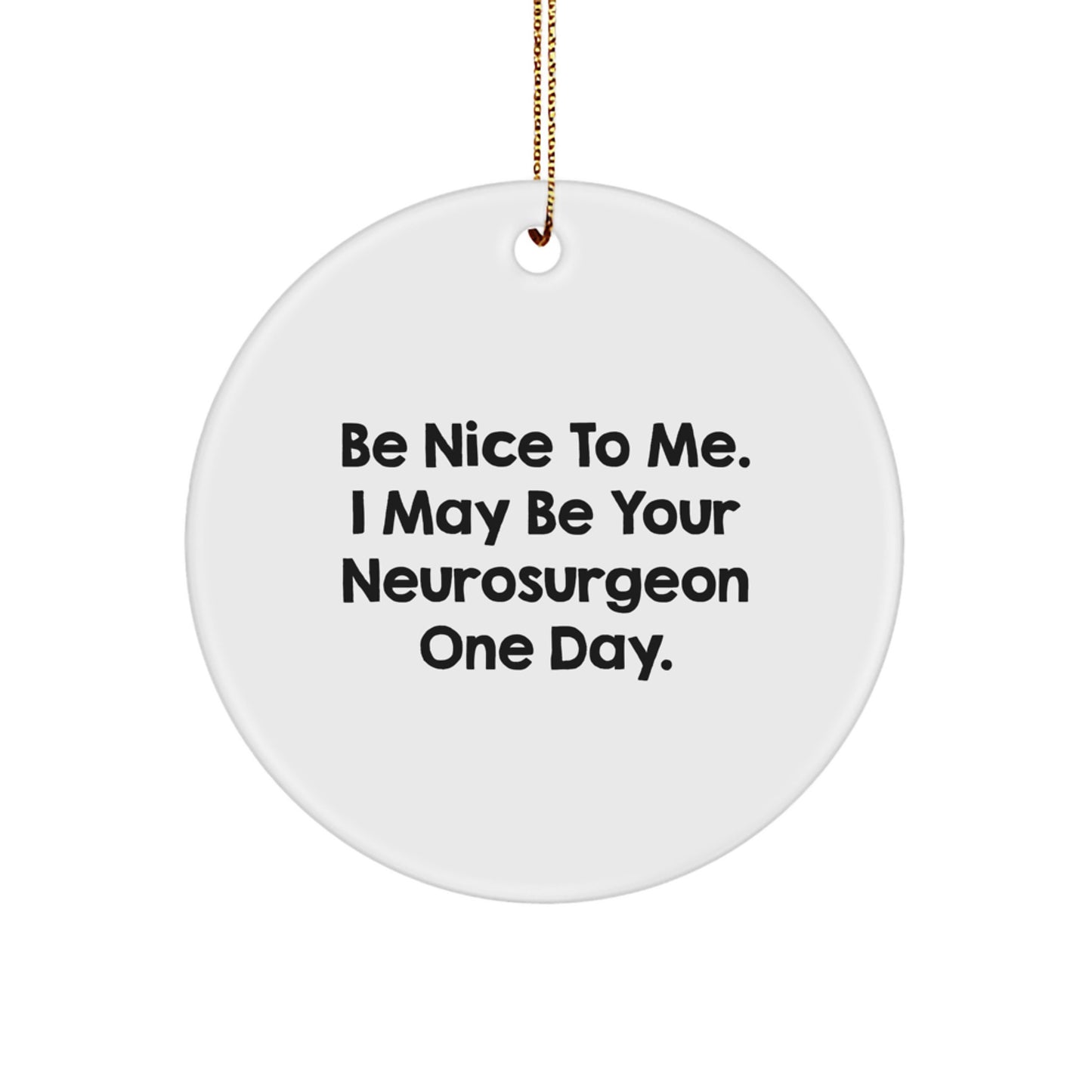 Funny Neurosurgeon Gifts for Him, Be Nice To Me. I May Be Your Neurosurgeon One Day. Circle Ornament, Christmas Unique Gifts from Family to Friends - Image 1