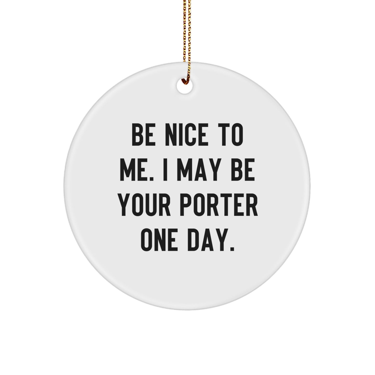Be Nice To Me Gifts from Friends and Family - Funny Porter Circle Ornament, White, 2.75" Tall, for Porter, Christmas Unique Gifts - Image 1
