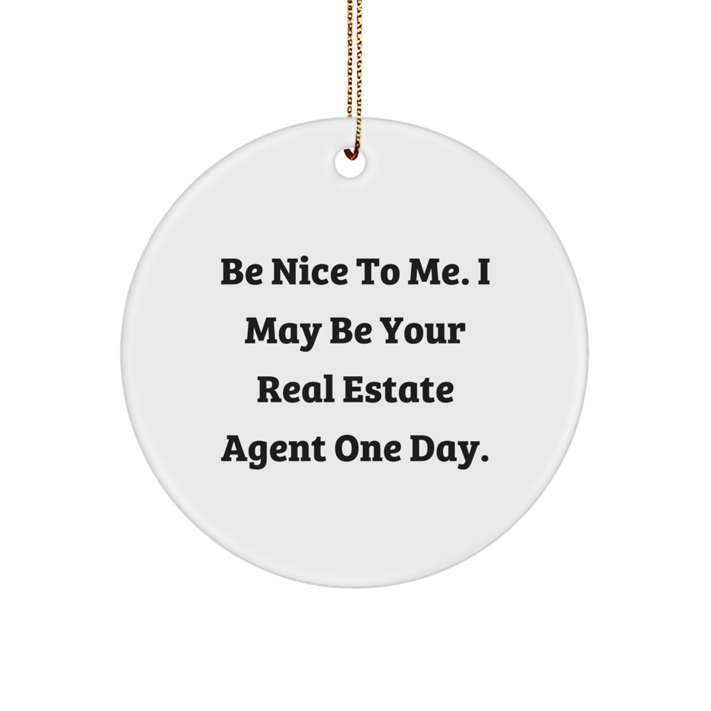 Funny Real Estate Agent Gifts from Friends for Christmas Unique Ornaments - Be Nice To Me, One Day I May Be Your Agent - Circle Ornament - Image 1