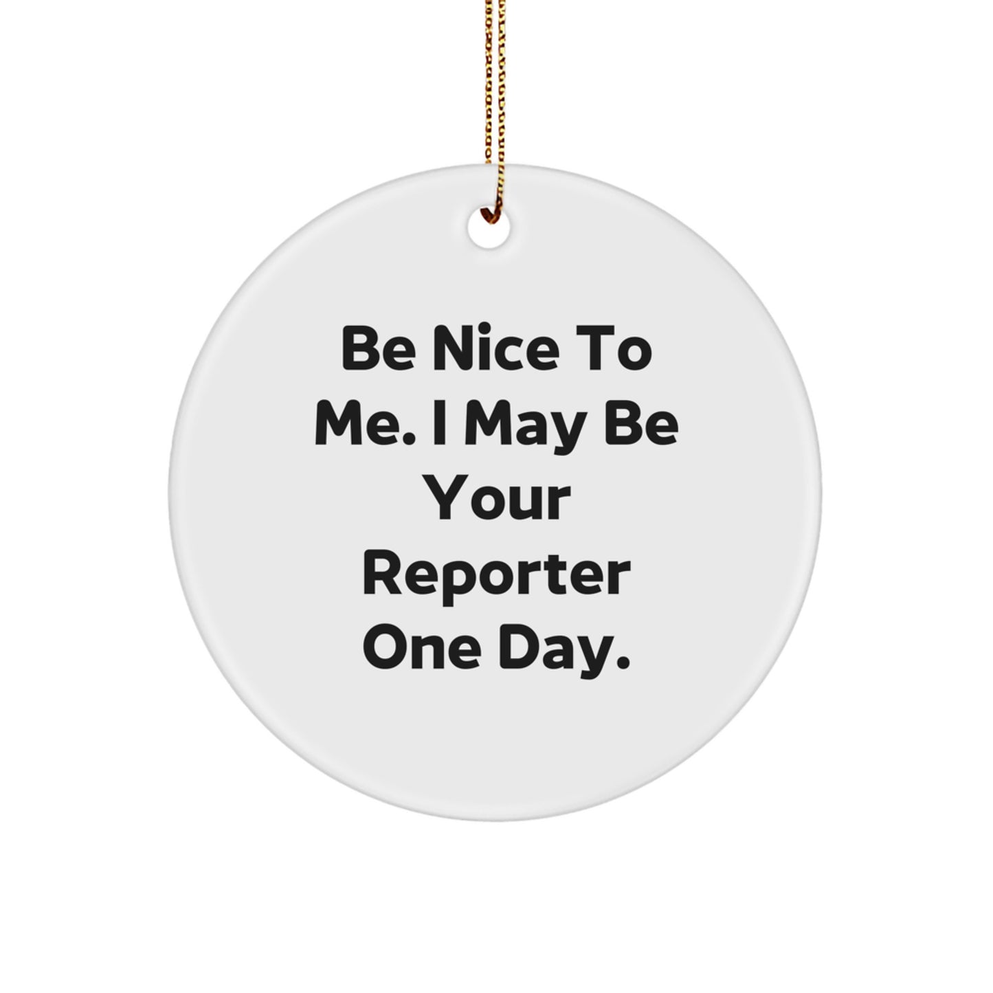 Funny Reporter Gifts from Friends for Christmas - Be Nice To Me. I May Be Your Reporter One Day. Circle Ornament - Image 1