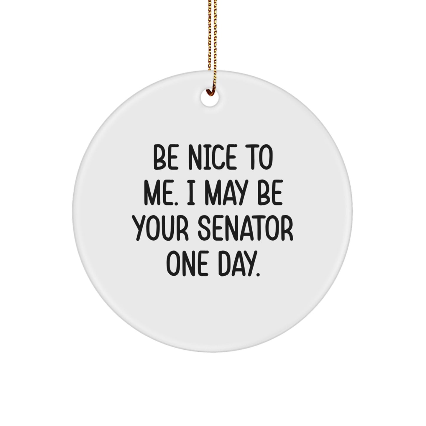 Funny Senator Quote Circle Ornament Gifts for Friends, Gifts from Friends, Senator Gifts, Christmas Unique Gifts, Be Nice To Me. I May Be Your Senator One Day. - Image 1