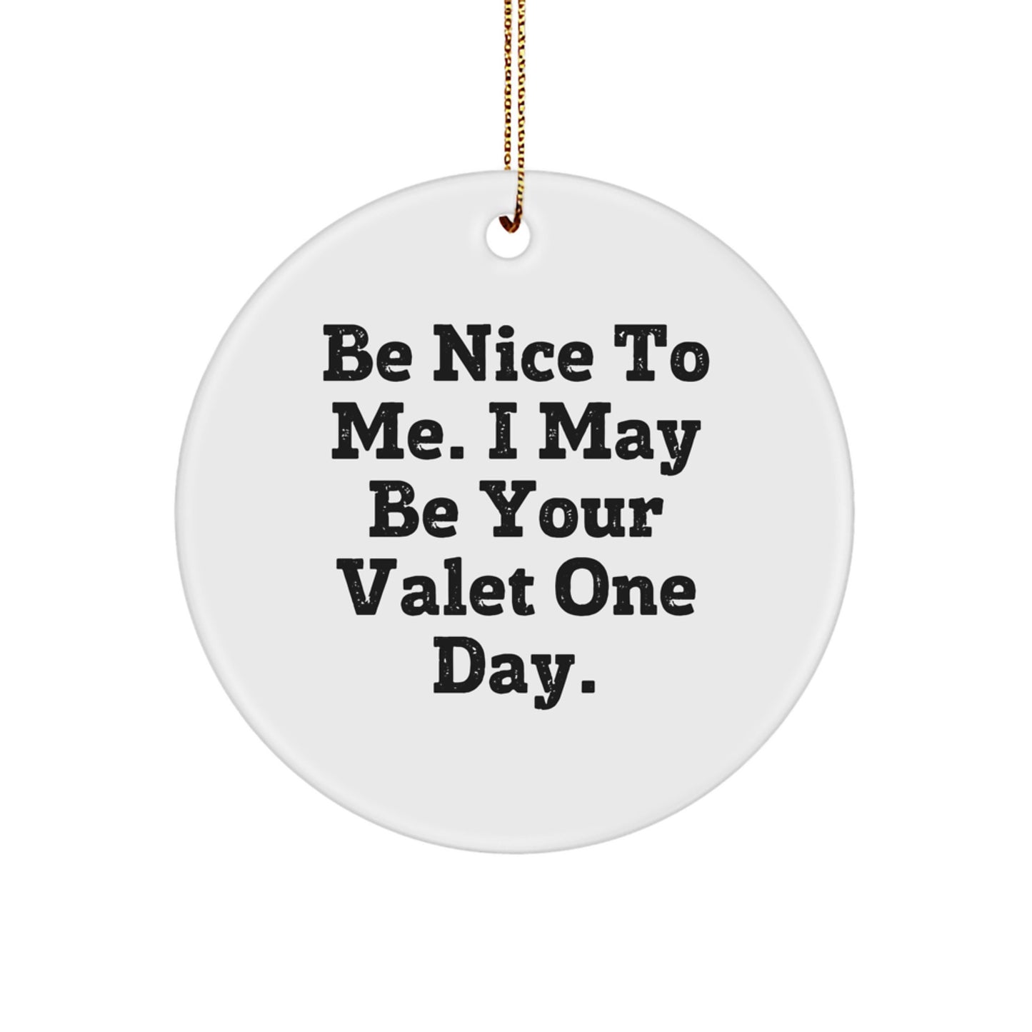 Funny Valet Gifts from Friends - Be Nice To Me. I May Be Your Valet One Day. - Circle Ornament for Men, Women, Family, Christmas Unique Gifts - Image 1