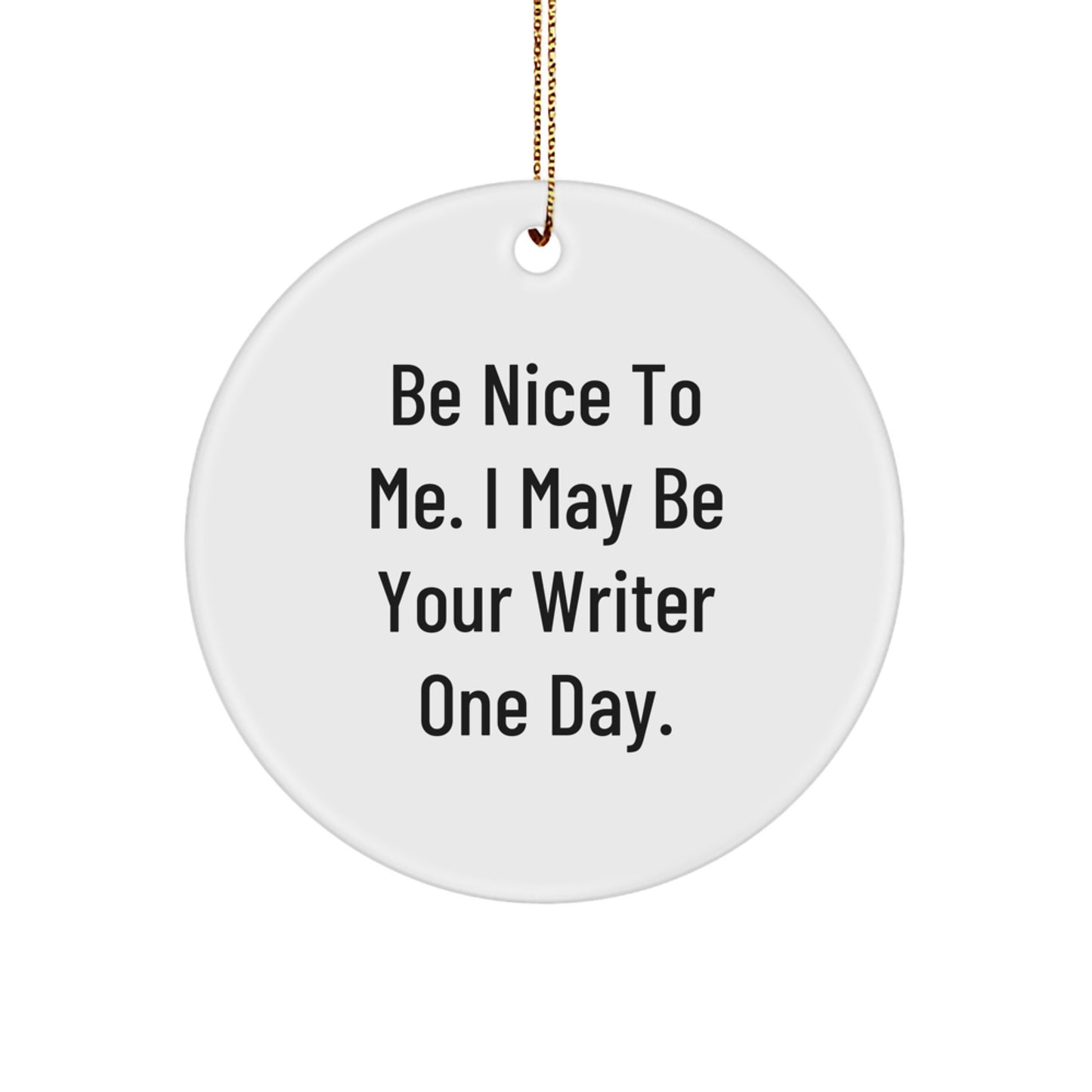 Funny Writer Circle Ornament Gift from Friends for Writer, Be Nice To Me. I May Be Your Writer One Day. Christmas Unique Gifts - Image 1