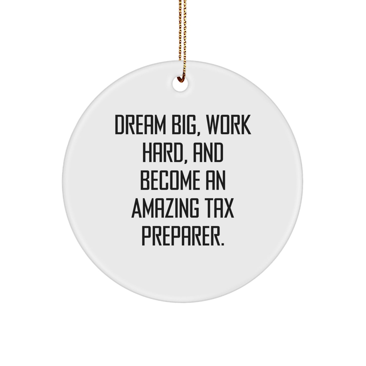 Gifts from Friends for Amazing Tax Preparer, Circle Ornament with Inspirational Quote 'Dream Big, Work Hard, And Become An Amazing Tax Preparer.' for Christmas - Image 1