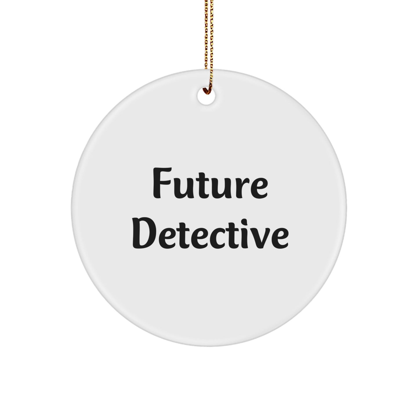 Funny Future Detective Gifts for Men, Circle Ornament w/ White MDF & Sublimation Print, Gifts from Men to Friends, Christmas Unique Gifts for Detective Lovers - Image 1