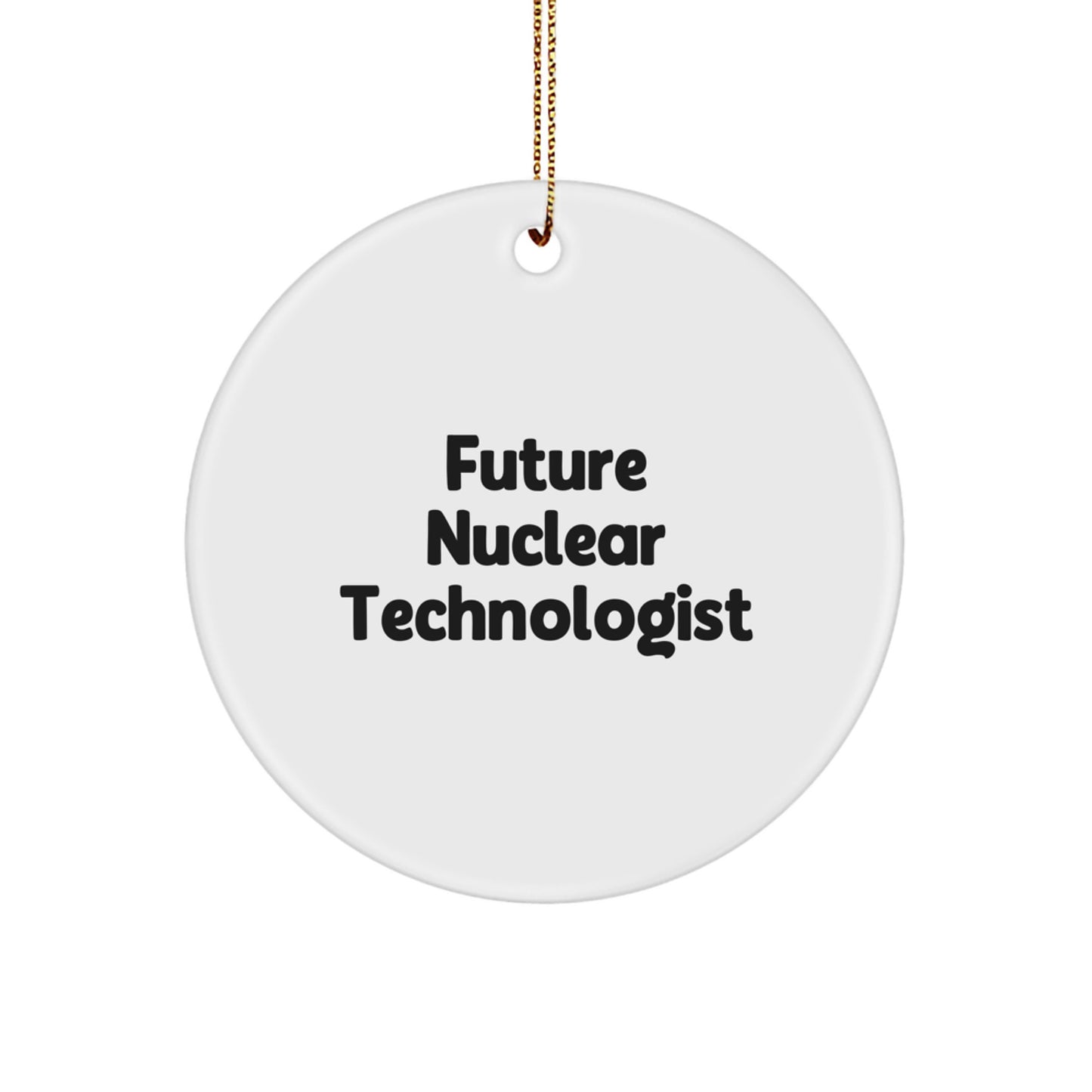 Funny Nuclear Technologist Gifts from Friends - Circle Ornament for Future Nuclear Technologists - Inspirational Quote for Christmas - Image 1