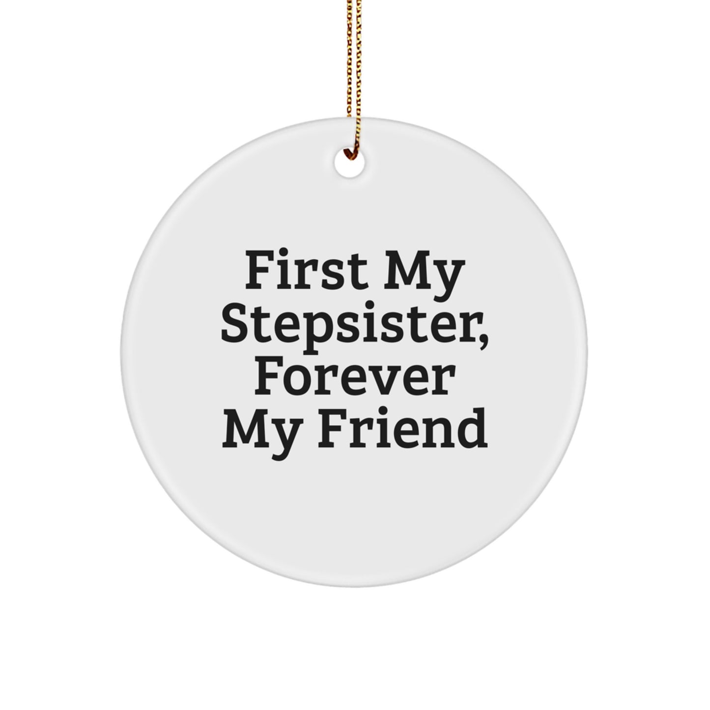 Funny Circle Ornament for Stepsister - 'First My Stepsister, Forever My Friend' Christmas Unique Gift from Men to Women - Image 1