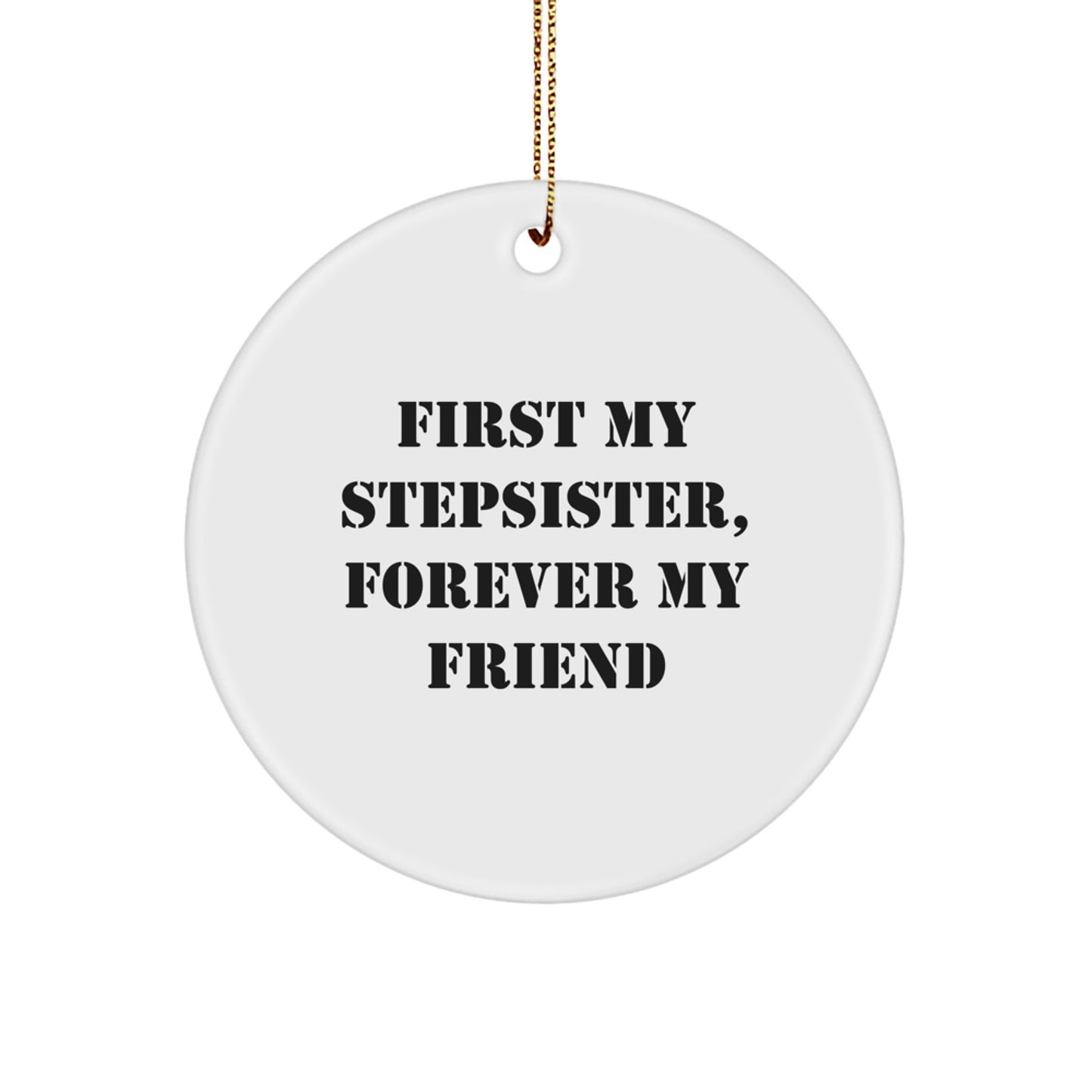 Funny Gift for Stepsister, Circle Ornament - First My Stepsister, Forever My Friend - Image 1