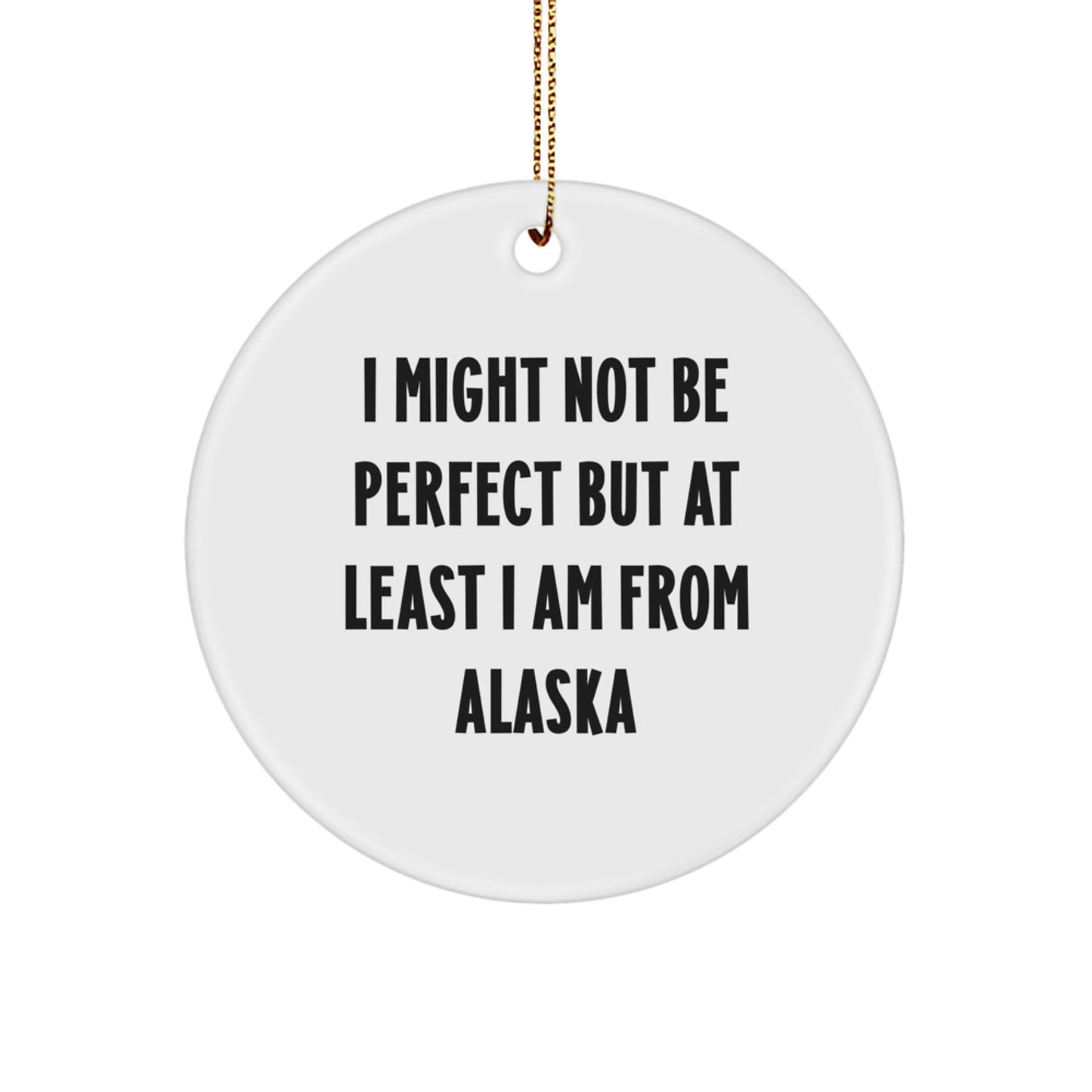 Alaska Circle Ornament I Might Not Be Perfect But At Least I Am From Alaska Funny Quote Gifts for Alaska Lovers - Image 1