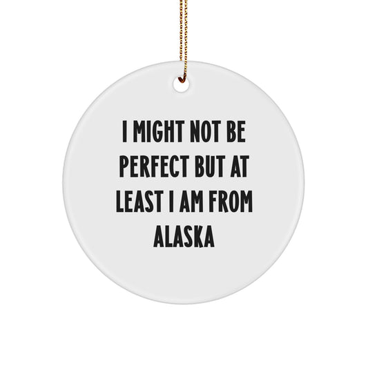 Alaska Circle Ornament I Might Not Be Perfect But At Least I Am From Alaska Funny Quote Gifts for Alaska Lovers - Image 1
