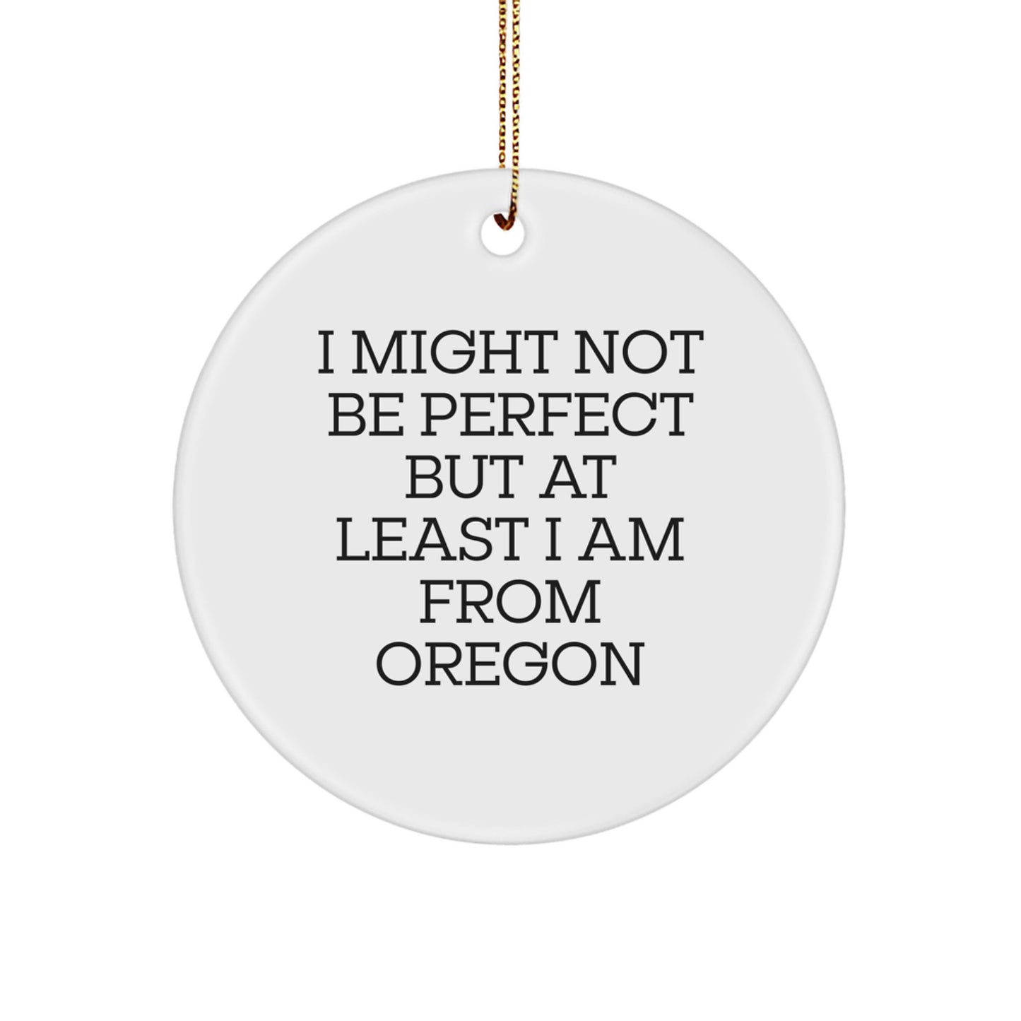 Unique Oregon Gifts from Friends and Family, Funny Circle Ornament for Christmas Decorations, Oregon Proud, I 'Might Not Be Perfect But At Least I Am From Oregon' - Image 1