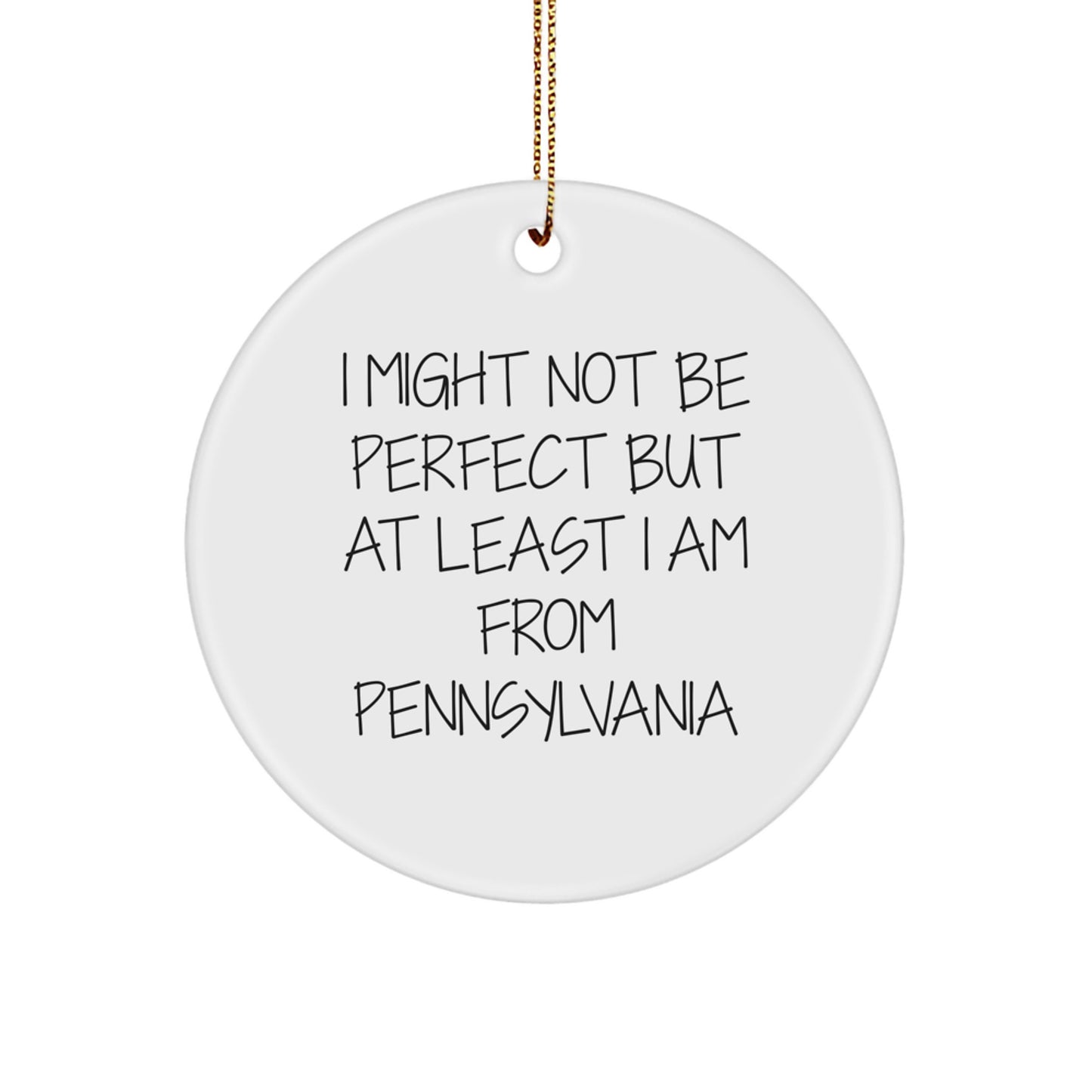 Pennsylvania Circle Ornament, 'I Might Not Be Perfect But At Least I Am From Pennsylvania', Funny Quote, White, 2.75" tall, Gifts for Family, Friends, or Coworkers, Christmas Unique Gifts from PA - Image 1