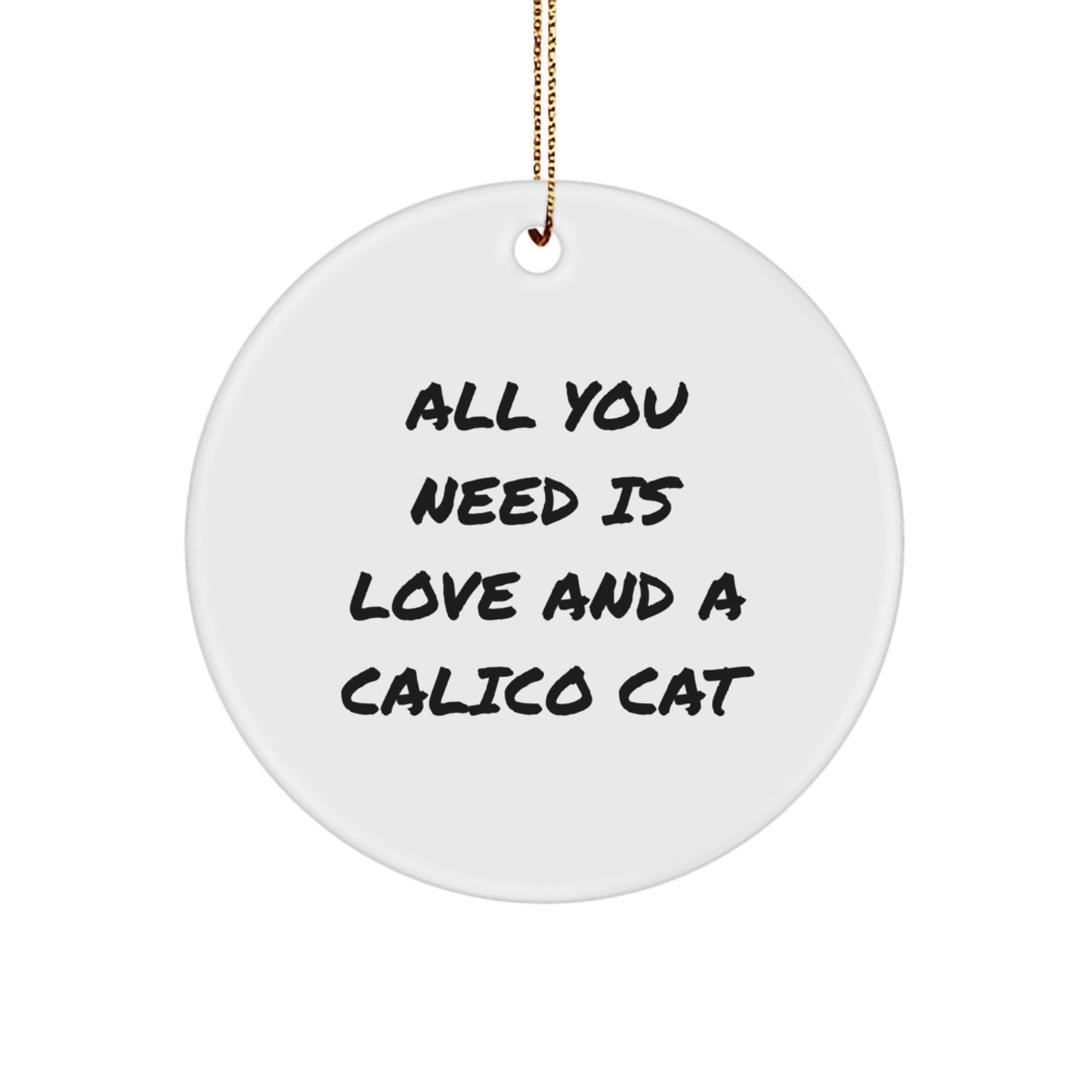 Calico Cat Gifts from Friends, Christmas Unique Circle Ornaments with Inspirational Quote, All You Need Is Love And A Calico Cat - Image 1