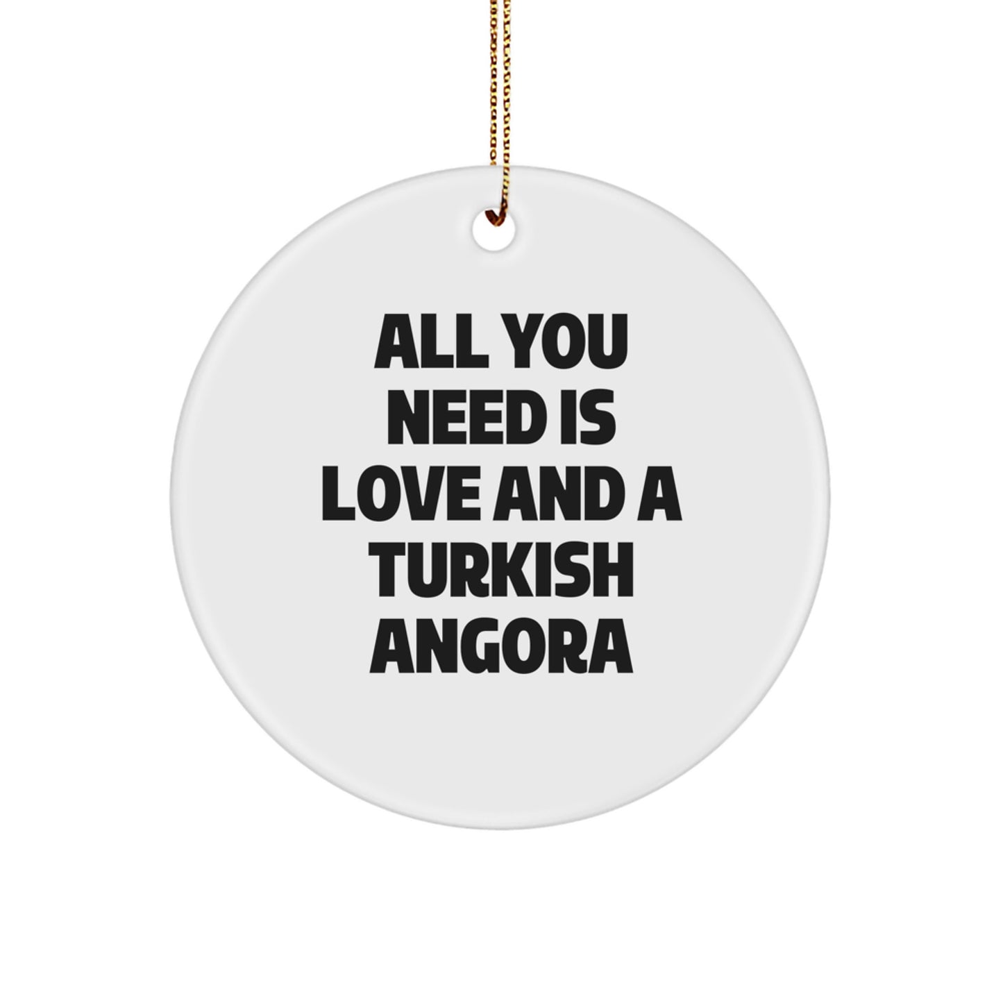 Funny Turkish Angora Cat Gifts from Men to Family for Christmas Unique Circle Ornament, Inspirational Quote - All You Need Is Love And A Turkish Angora - Circle Ornament for Women Friends Coworkers - Image 1