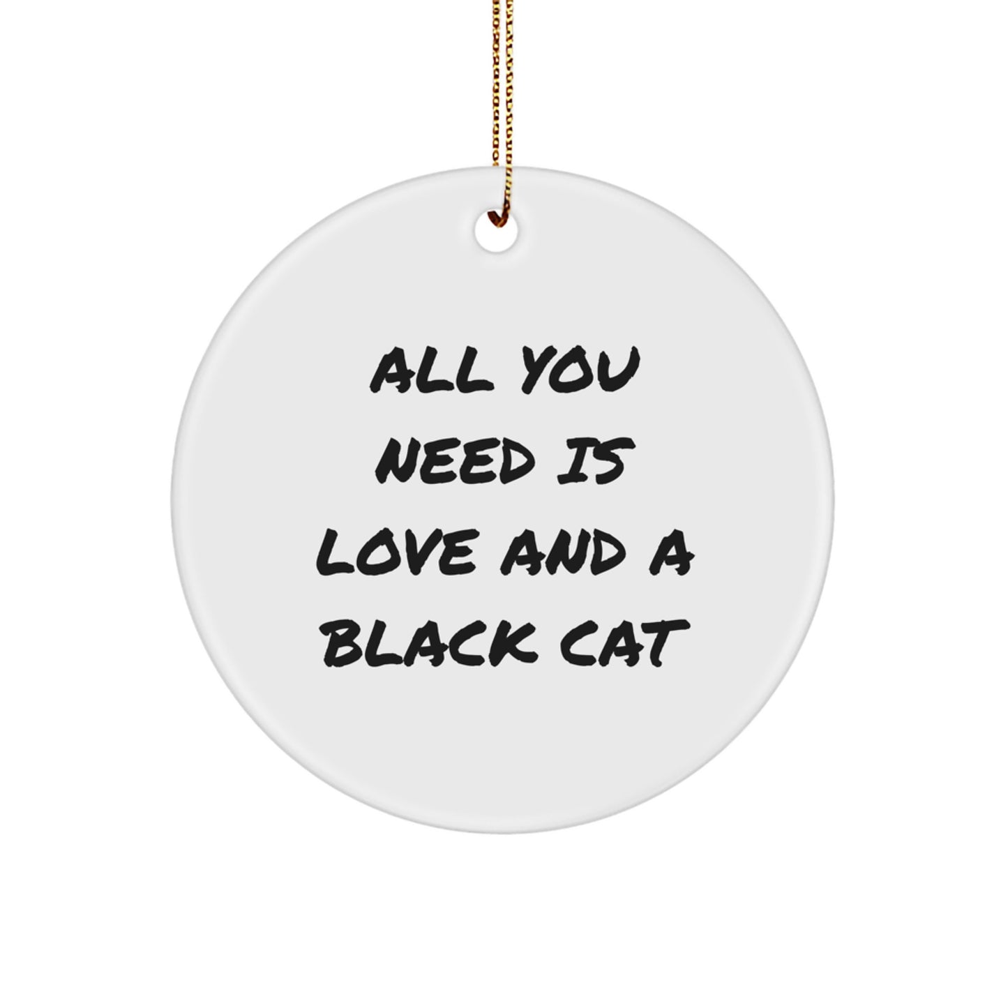 Funny Black Cat Gifts for Friends, Black Cat Lovers, and Family - 'All You Need Is Love And A Black Cat' Circle Ornament, Christmas Unique Presents from Friends to Coworkers - Image 1